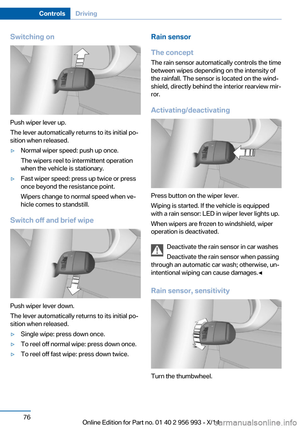 BMW X6M 2014 F86 Manual PDF Switching on
Push wiper lever up.
The lever automatically returns to its initial po‐
sition when released.
▷Normal wiper speed: push up once.
The wipers reel to intermittent operation
when the veh