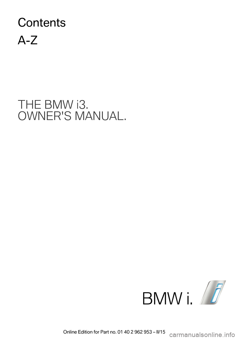BMW I3 2014 I01 Owners Manual THE BMW i3.
OWNERS MANUAL.ContentsA-Z
BMW i. 