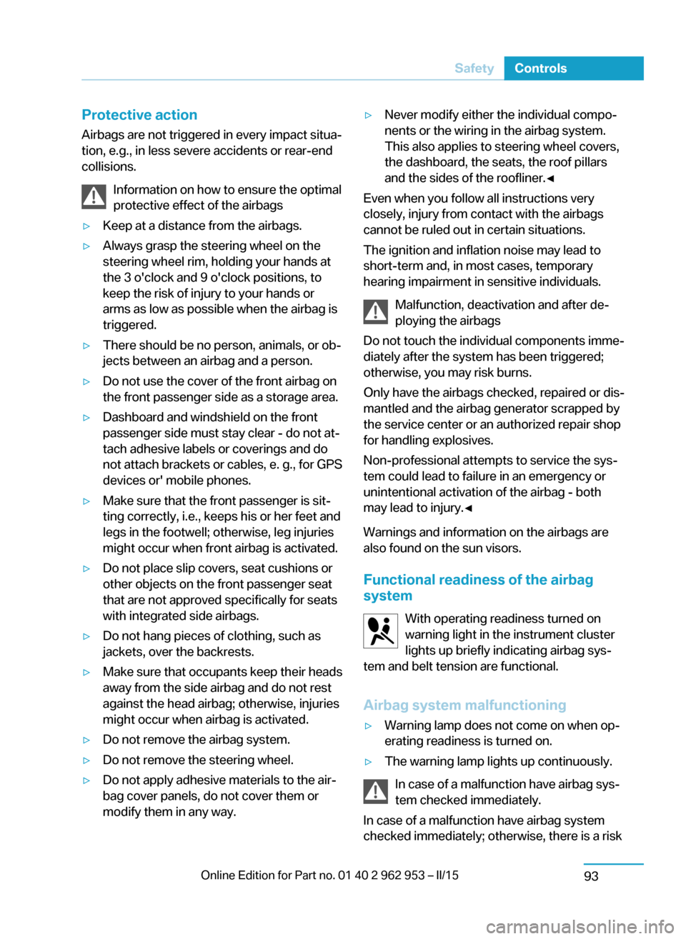 BMW I3 2014 I01 Owners Manual Protective action
Airbags are not triggered in every impact situa‐
tion, e.g., in less severe accidents or rear-end
collisions.
Information on how to ensure the optimal
protective effect of the airb BMW I3 2014 I01 Owners Manual Protective action
Airbags are not triggered in every impact situa‐
tion, e.g., in less severe accidents or rear-end
collisions.
Information on how to ensure the optimal
protective effect of the airb