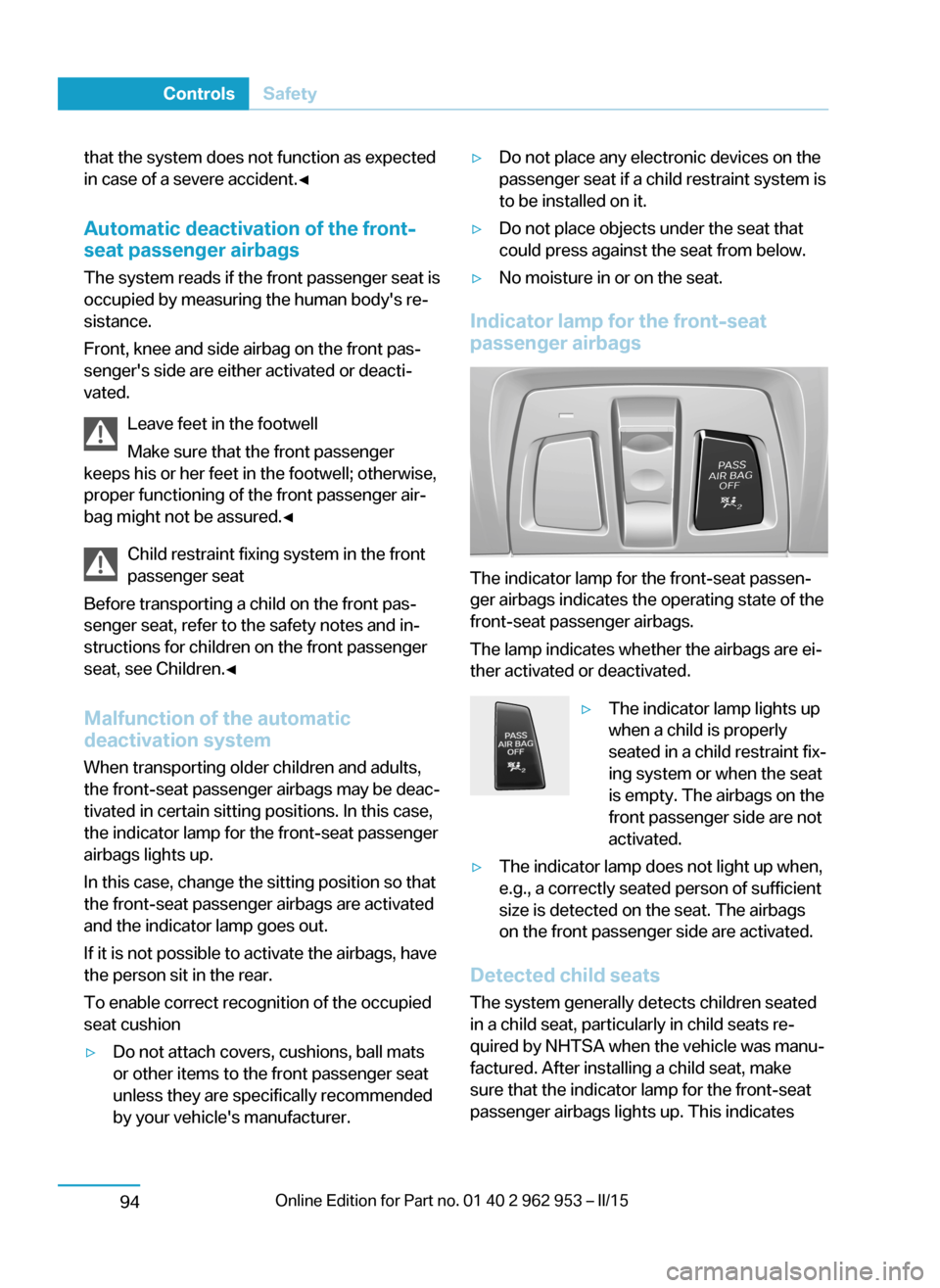 BMW I3 2014 I01 Owners Manual that the system does not function as expected
in case of a severe accident.◀
Automatic deactivation of the front-
seat passenger airbags
The system reads if the front passenger seat is
occupied by m BMW I3 2014 I01 Owners Manual that the system does not function as expected
in case of a severe accident.◀
Automatic deactivation of the front-
seat passenger airbags
The system reads if the front passenger seat is
occupied by m