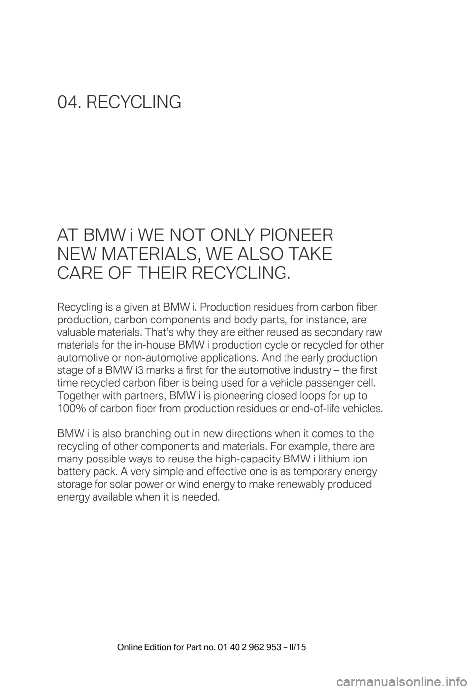 BMW I3 2014 I01 User Guide AT BMW i WE NOT ONLY PIONEER
NEW MATERIALS, WE ALSO TAKE
CARE OF THEIR RECYCLING.
Recycling is a given at BMW i. Production residues from carbon fiber
production, carbon components and body parts, BMW I3 2014 I01 User Guide AT BMW i WE NOT ONLY PIONEER
NEW MATERIALS, WE ALSO TAKE
CARE OF THEIR RECYCLING.
Recycling is a given at BMW i. Production residues from carbon fiber
production, carbon components and body parts,