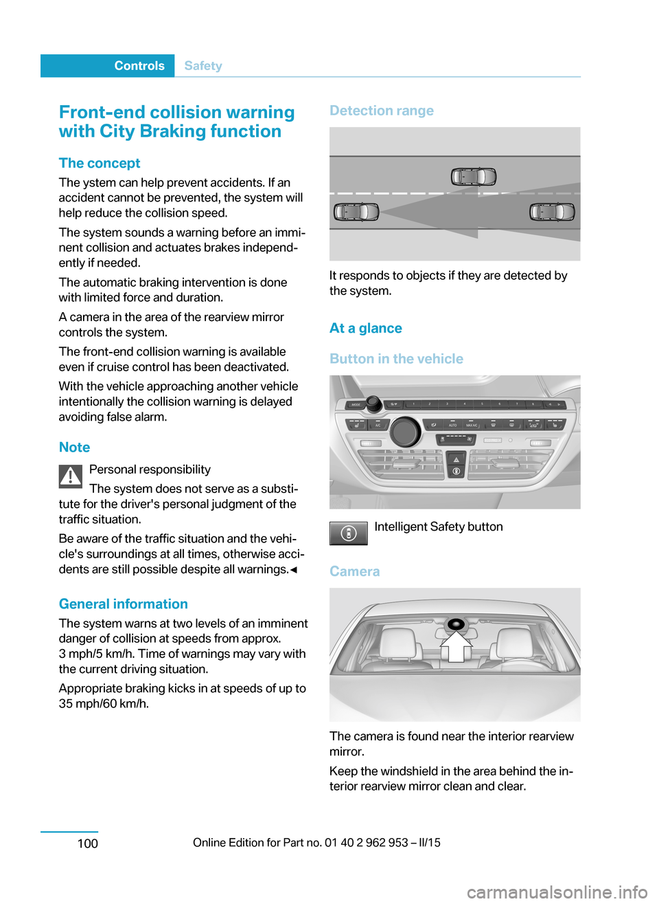 BMW I3 2014 I01 Owners Manual Front-end collision warning
with City Braking function
The concept The ystem can help prevent accidents. If an
accident cannot be prevented, the system will
help reduce the collision speed.
The system BMW I3 2014 I01 Owners Manual Front-end collision warning
with City Braking function
The concept The ystem can help prevent accidents. If an
accident cannot be prevented, the system will
help reduce the collision speed.
The system