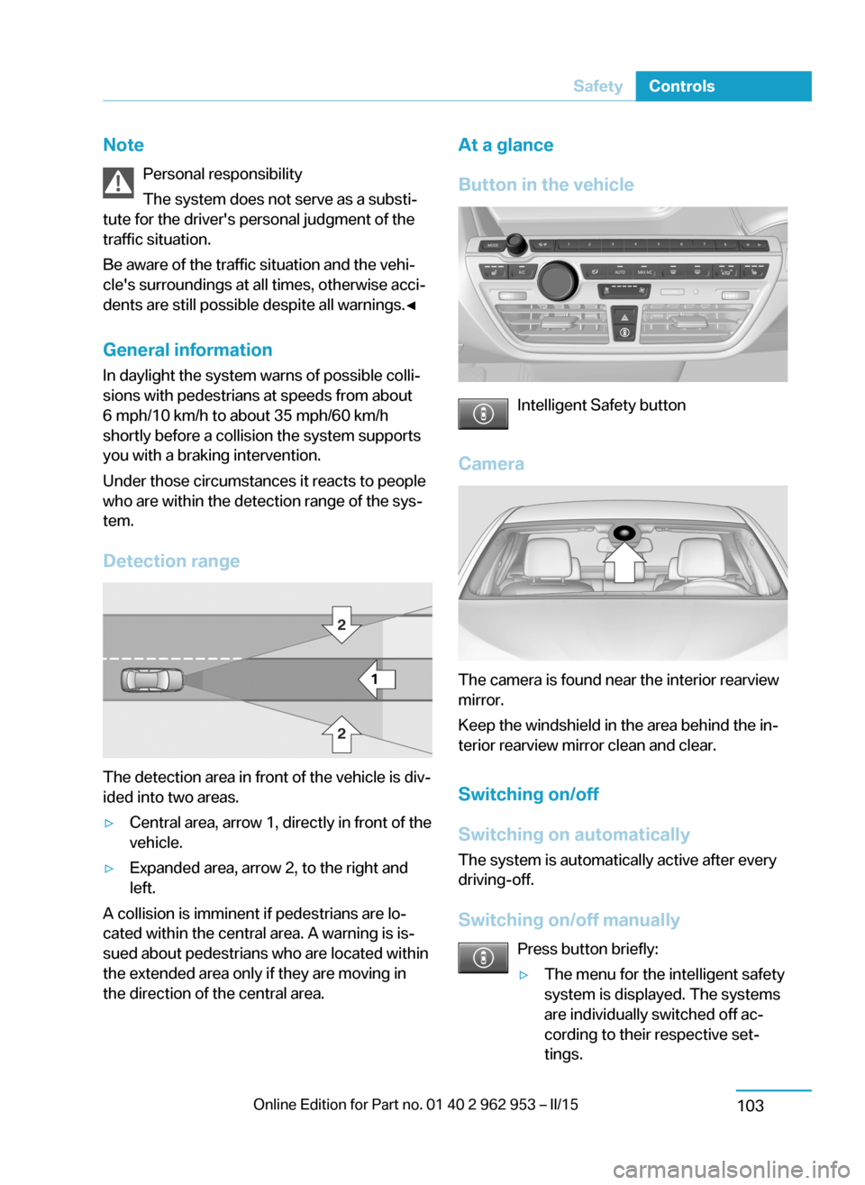 BMW I3 2014 I01 Owners Manual NotePersonal responsibility
The system does not serve as a substi‐
tute for the drivers personal judgment of the
traffic situation.
Be aware of the traffic situation and the vehi‐
cles surroundi BMW I3 2014 I01 Owners Manual NotePersonal responsibility
The system does not serve as a substi‐
tute for the drivers personal judgment of the
traffic situation.
Be aware of the traffic situation and the vehi‐
cles surroundi