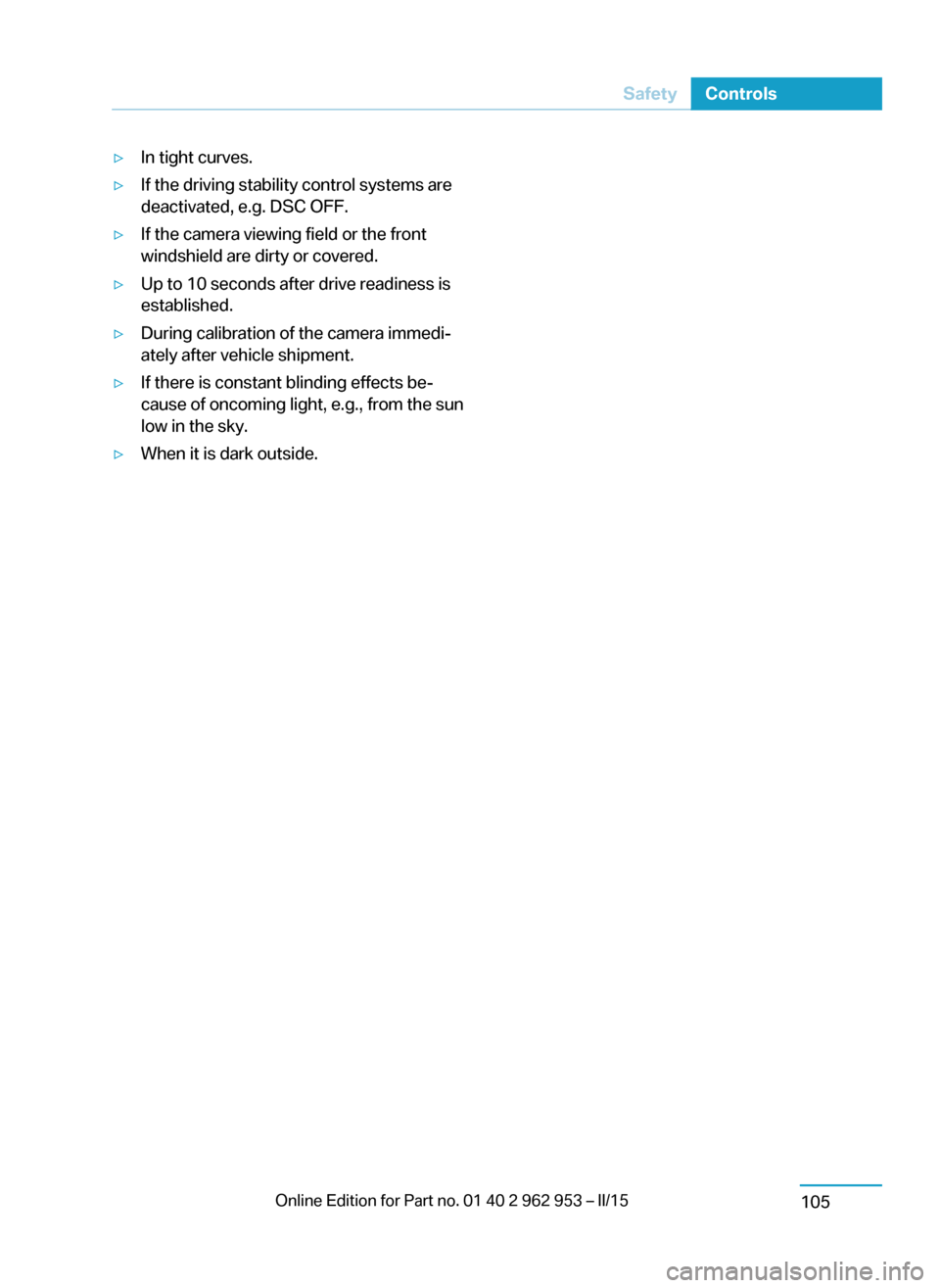 BMW I3 2014 I01 Owners Manual ▷In tight curves.▷If the driving stability control systems are
deactivated, e.g. DSC OFF.▷If the camera viewing field or the front
windshield are dirty or covered.▷Up to 10 seconds after drive BMW I3 2014 I01 Owners Manual ▷In tight curves.▷If the driving stability control systems are
deactivated, e.g. DSC OFF.▷If the camera viewing field or the front
windshield are dirty or covered.▷Up to 10 seconds after drive