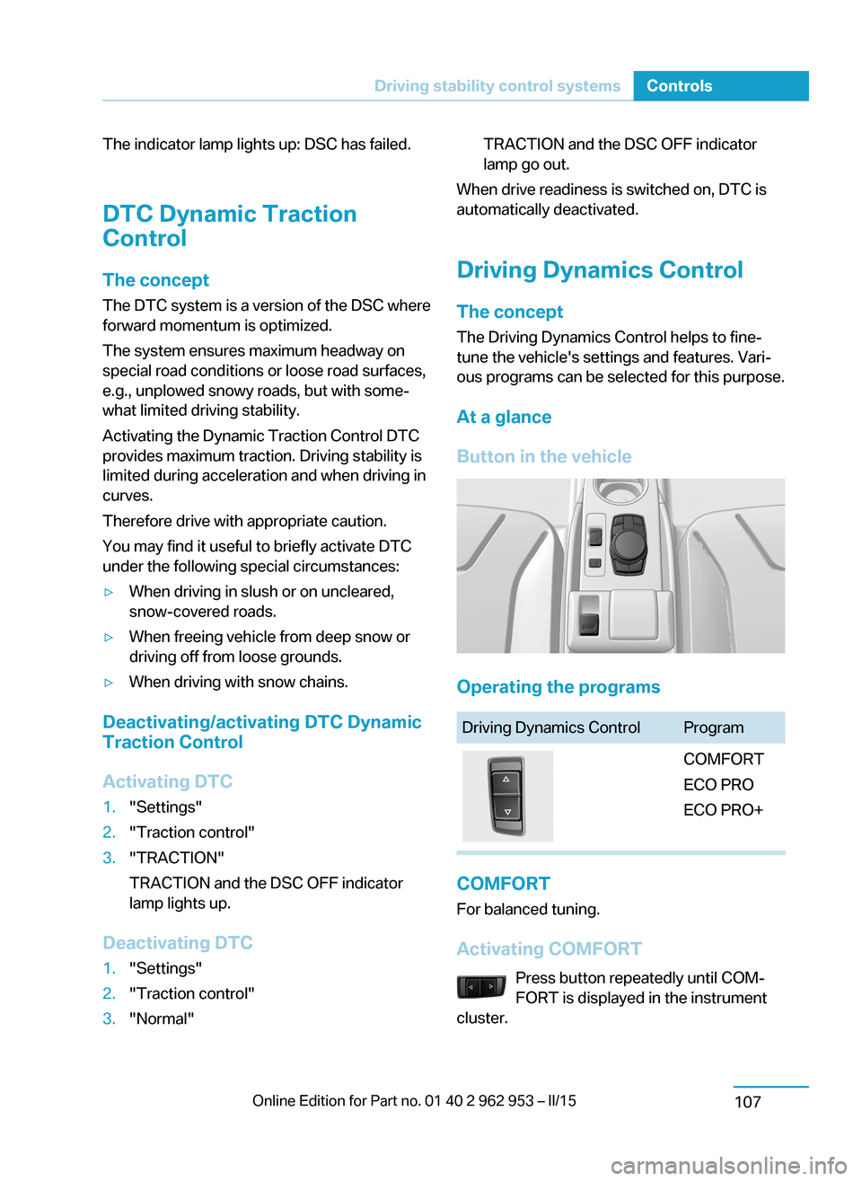 BMW I3 2014 I01 Owners Manual The indicator lamp lights up: DSC has failed.
DTC Dynamic Traction
Control
The concept The DTC system is a version of the DSC where
forward momentum is optimized.
The system ensures maximum headway on BMW I3 2014 I01 Owners Manual The indicator lamp lights up: DSC has failed.
DTC Dynamic Traction
Control
The concept The DTC system is a version of the DSC where
forward momentum is optimized.
The system ensures maximum headway on