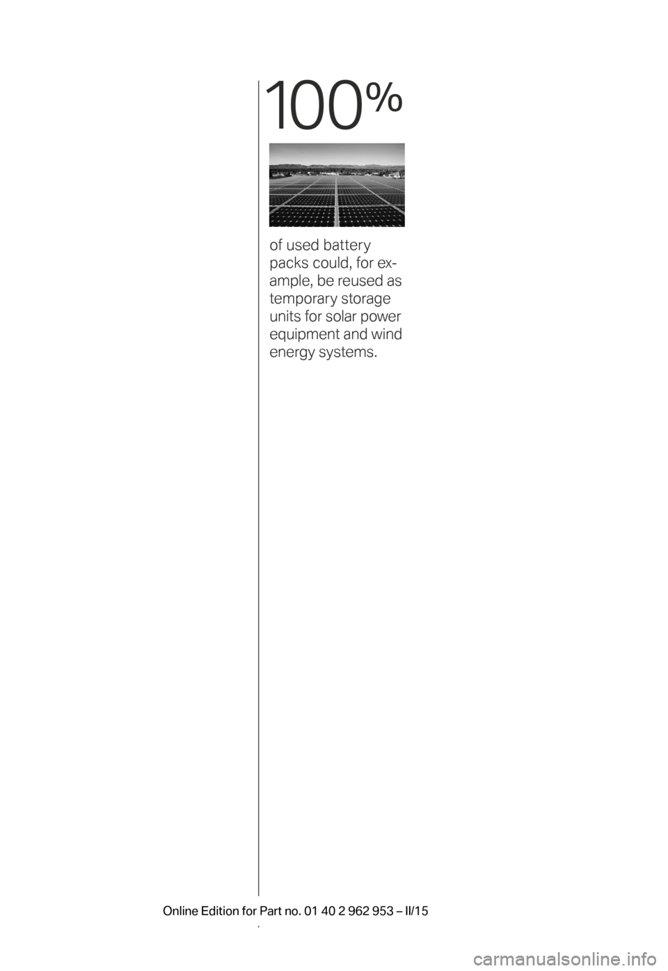 BMW I3 2014 I01 Owners Manual 10 0
%
 
of used battery 
packs could, for ex-
ample, be reused as 
temporary storage 
units for solar power 
equipment and wind 
energy systems.
BMW_i3_Bedienungseinleger_210x138mm_us_lektoriert_RZ.i