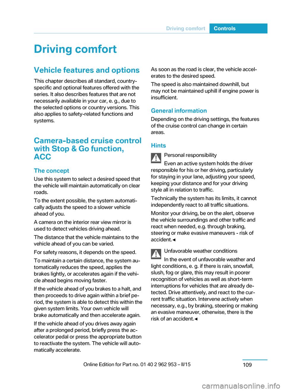 BMW I3 2014 I01 Owners Manual Driving comfortVehicle features and options
This chapter describes all standard, country-
specific and optional features offered with the
series. It also describes features that are not
necessarily av