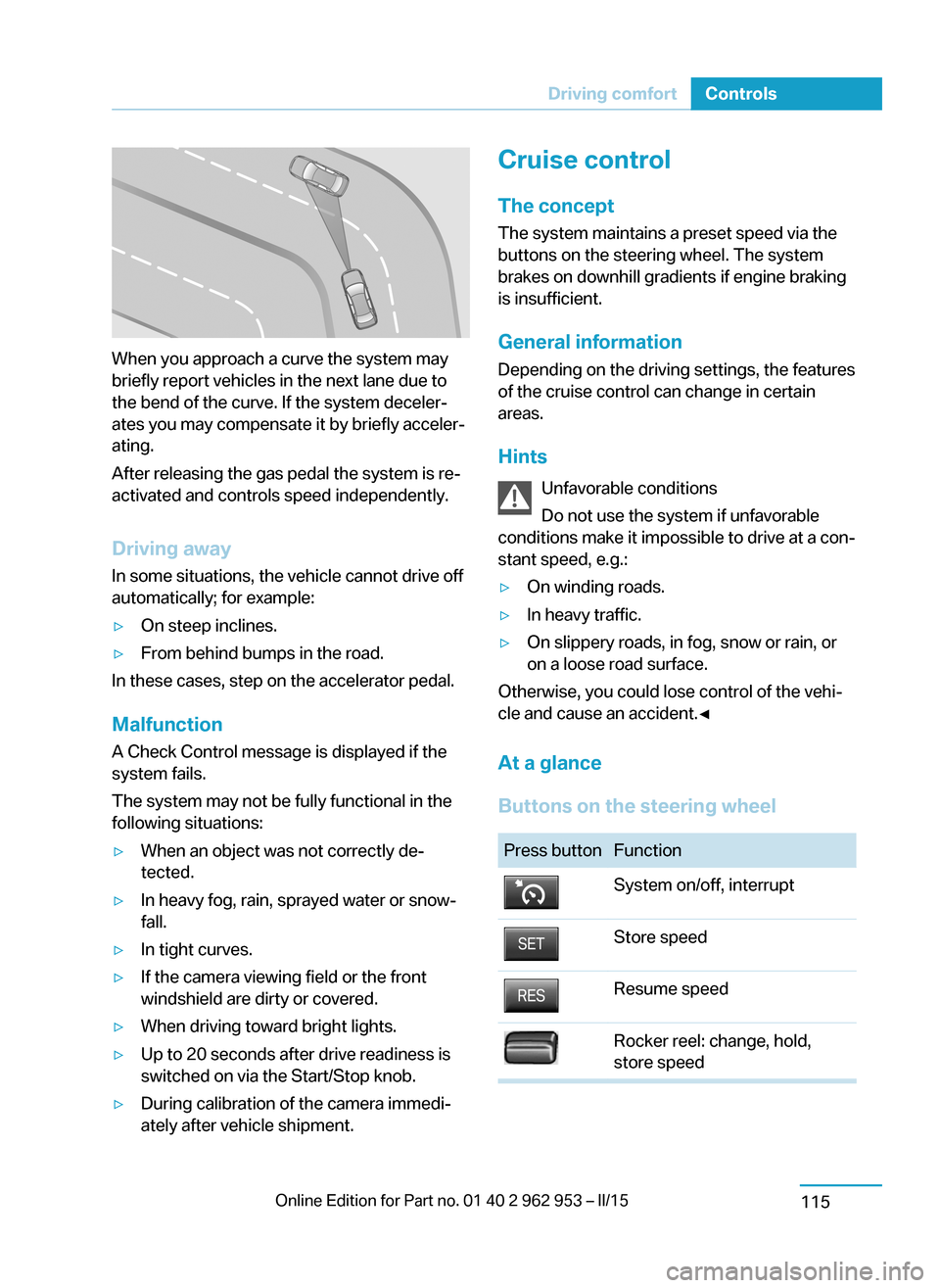 BMW I3 2014 I01 Owners Manual When you approach a curve the system may
briefly report vehicles in the next lane due to
the bend of the curve. If the system deceler‐
ates you may compensate it by briefly acceler‐
ating.
After r BMW I3 2014 I01 Owners Manual When you approach a curve the system may
briefly report vehicles in the next lane due to
the bend of the curve. If the system deceler‐
ates you may compensate it by briefly acceler‐
ating.
After r