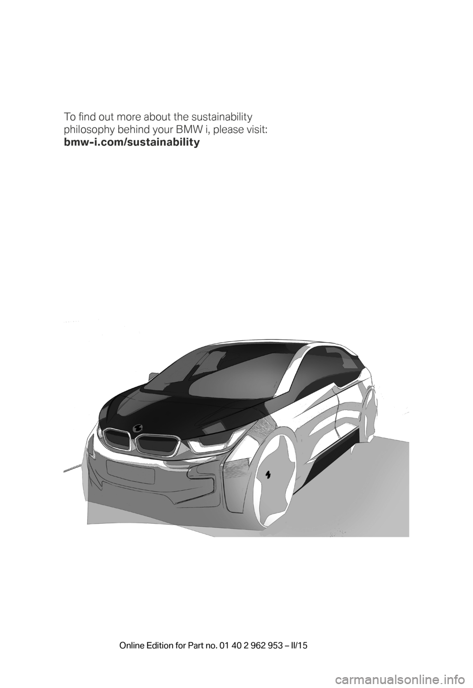 BMW I3 2014 I01 User Guide To fi nd out more about the sustainability
philosophy behind your BMW i, please visit:
bmw-i.com/sustainability
BMW_i3_Bedienungseinleger_210x138mm_us_lektoriert_RZ.indd 1222.01.14 15:19 BMW I3 2014 I01 User Guide To fi nd out more about the sustainability
philosophy behind your BMW i, please visit:
bmw-i.com/sustainability
BMW_i3_Bedienungseinleger_210x138mm_us_lektoriert_RZ.indd 1222.01.14 15:19