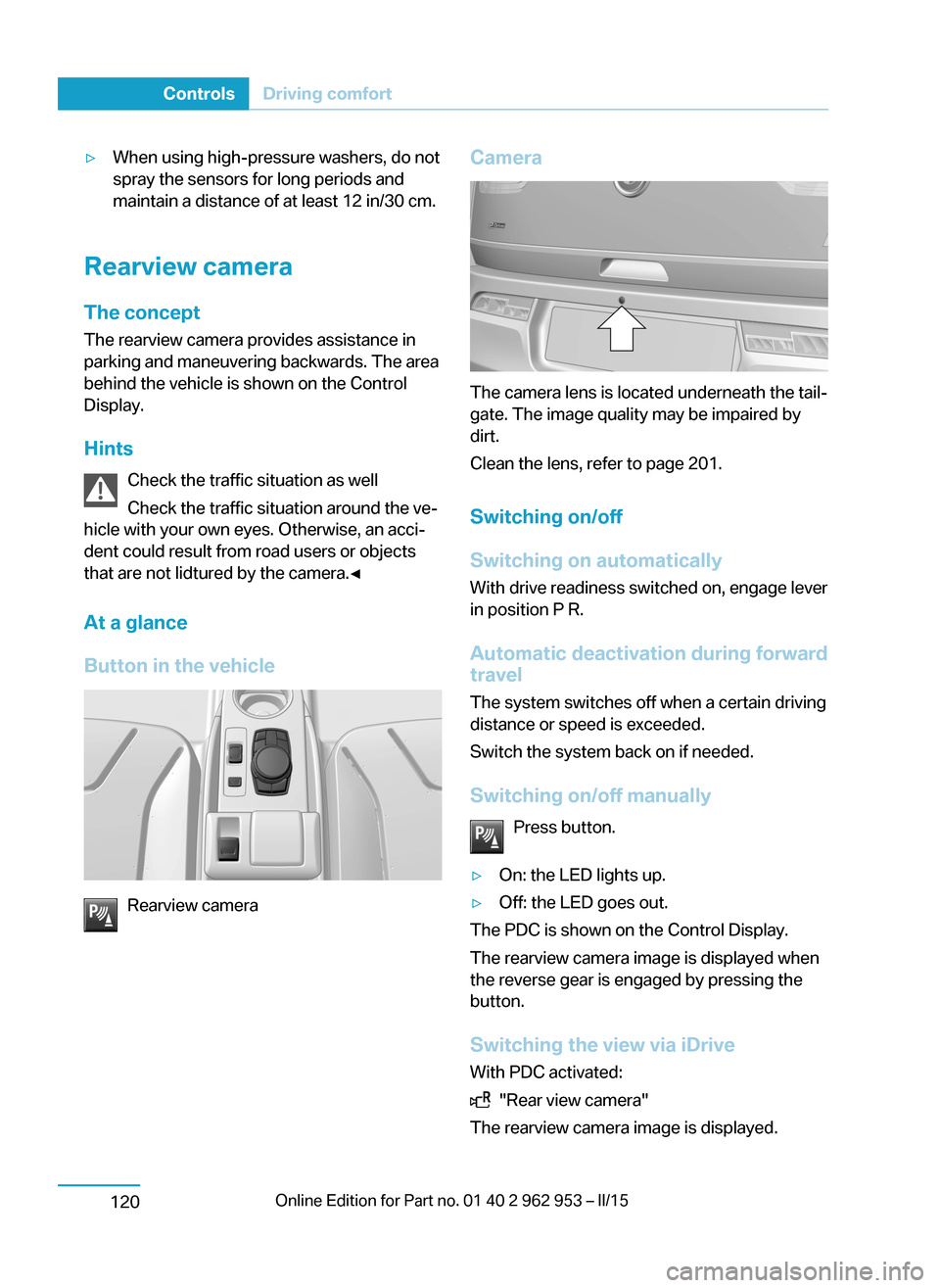 BMW I3 2014 I01 Owners Manual ▷When using high-pressure washers, do not
spray the sensors for long periods and
maintain a distance of at least 12 in/30 cm.
Rearview camera
The concept The rearview camera provides assistance in
p BMW I3 2014 I01 Owners Manual ▷When using high-pressure washers, do not
spray the sensors for long periods and
maintain a distance of at least 12 in/30 cm.
Rearview camera
The concept The rearview camera provides assistance in
p