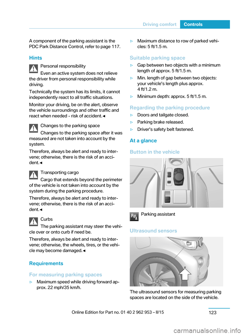 BMW I3 2014 I01 Owners Manual A component of the parking assistant is the
PDC Park Distance Control, refer to page 117.
Hints Personal responsibility
Even an active system does not relieve
the driver from personal responsibility w BMW I3 2014 I01 Owners Manual A component of the parking assistant is the
PDC Park Distance Control, refer to page 117.
Hints Personal responsibility
Even an active system does not relieve
the driver from personal responsibility w