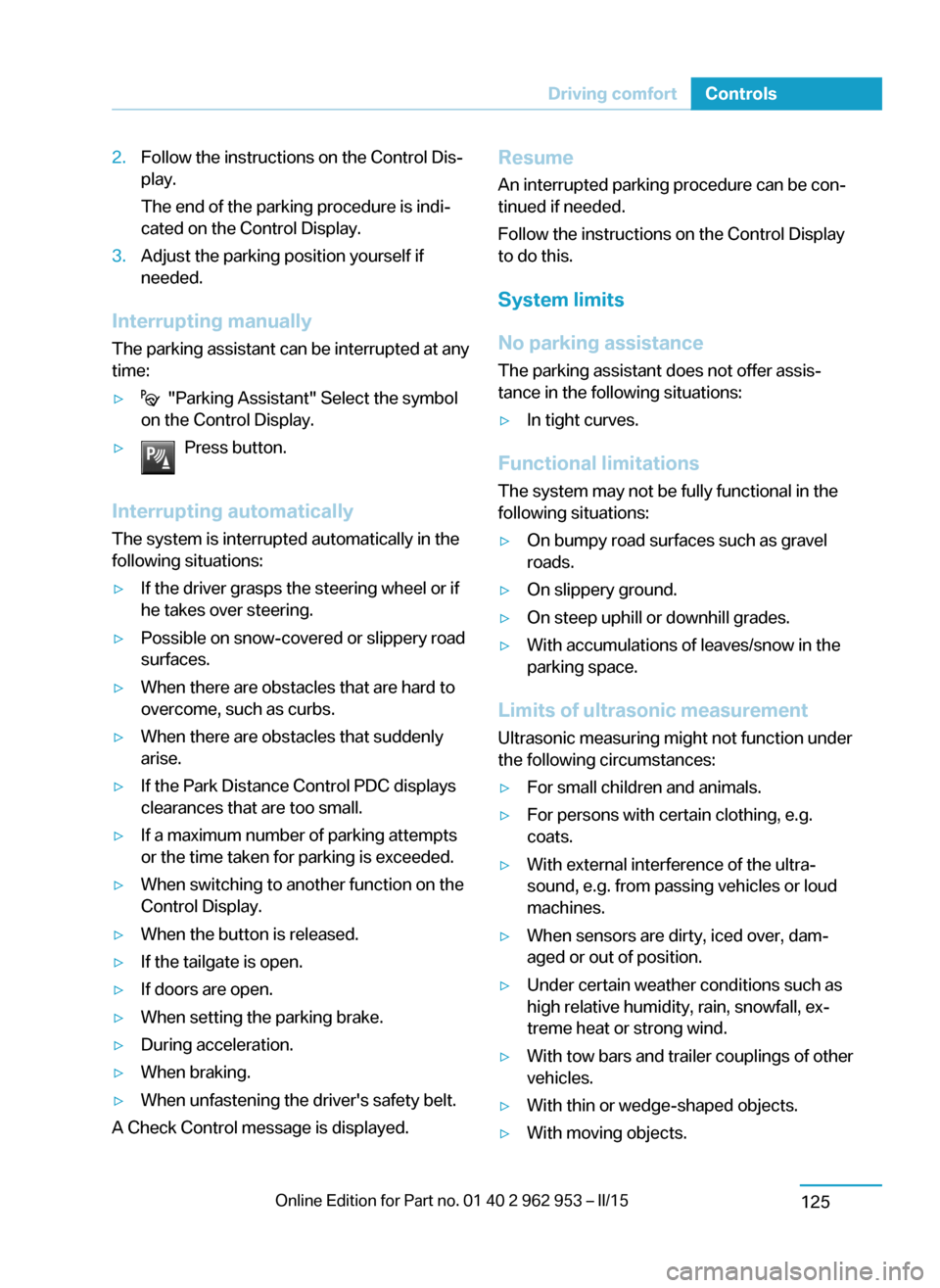 BMW I3 2014 I01 User Guide 2.Follow the instructions on the Control Dis‐
play.
The end of the parking procedure is indi‐
cated on the Control Display.3.Adjust the parking position yourself if
needed.
Interrupting manually
T