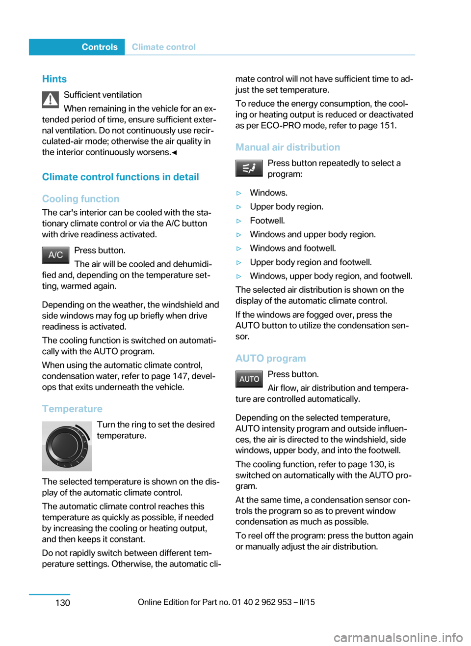 BMW I3 2014 I01 Owners Manual HintsSufficient ventilation
When remaining in the vehicle for an ex‐
tended period of time, ensure sufficient exter‐
nal ventilation. Do not continuously use recir‐
culated-air mode; otherwise t