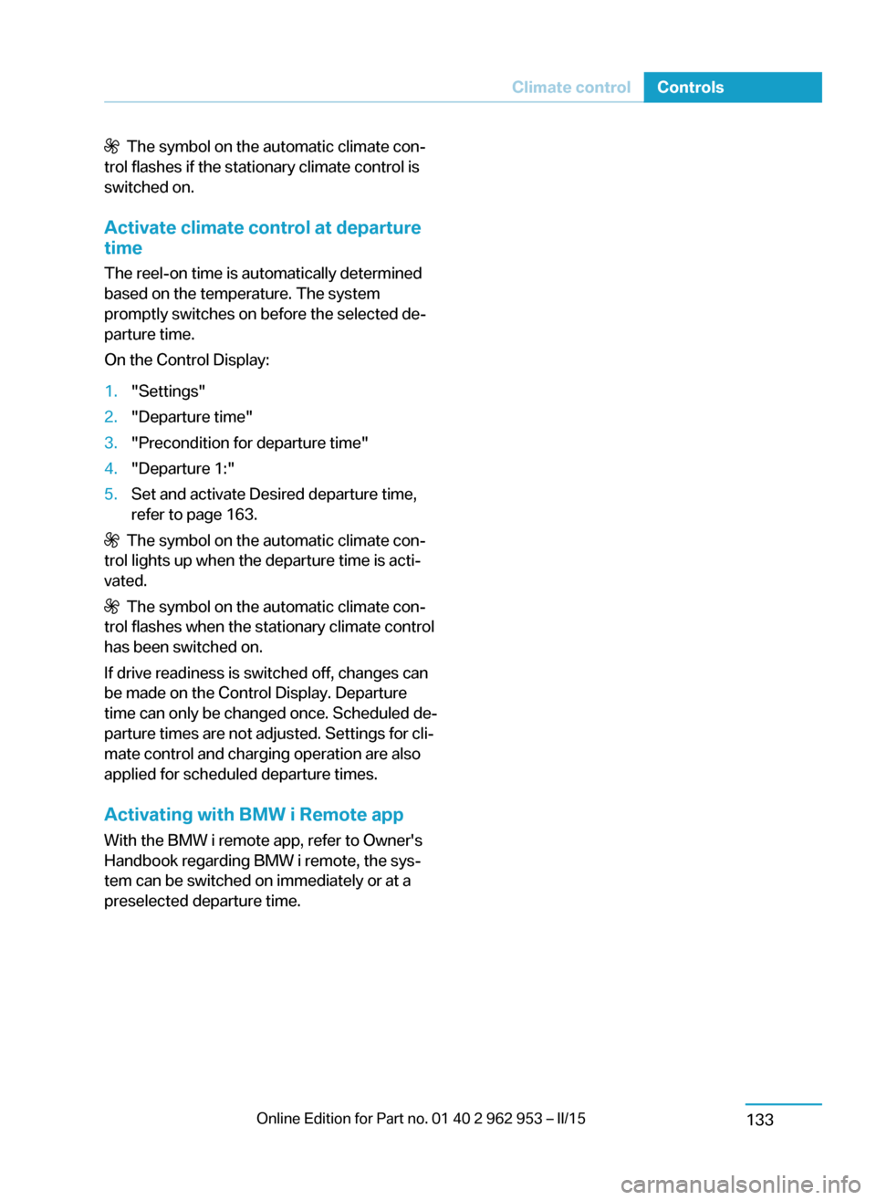 BMW I3 2014 I01 Owners Manual   The symbol on the automatic climate con‐
trol flashes if the stationary climate control is
switched on.
Activate climate control at departuretime
The reel-on time is automatically determined
based