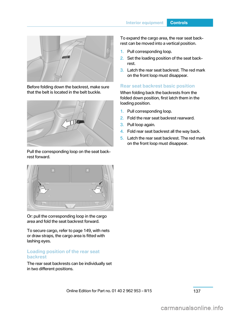 BMW I3 2014 I01 Owners Manual Before folding down the backrest, make sure
that the belt is located in the belt buckle.
Pull the corresponding loop on the seat back‐
rest forward.
Or: pull the corresponding loop in the cargo
area BMW I3 2014 I01 Owners Manual Before folding down the backrest, make sure
that the belt is located in the belt buckle.
Pull the corresponding loop on the seat back‐
rest forward.
Or: pull the corresponding loop in the cargo
area