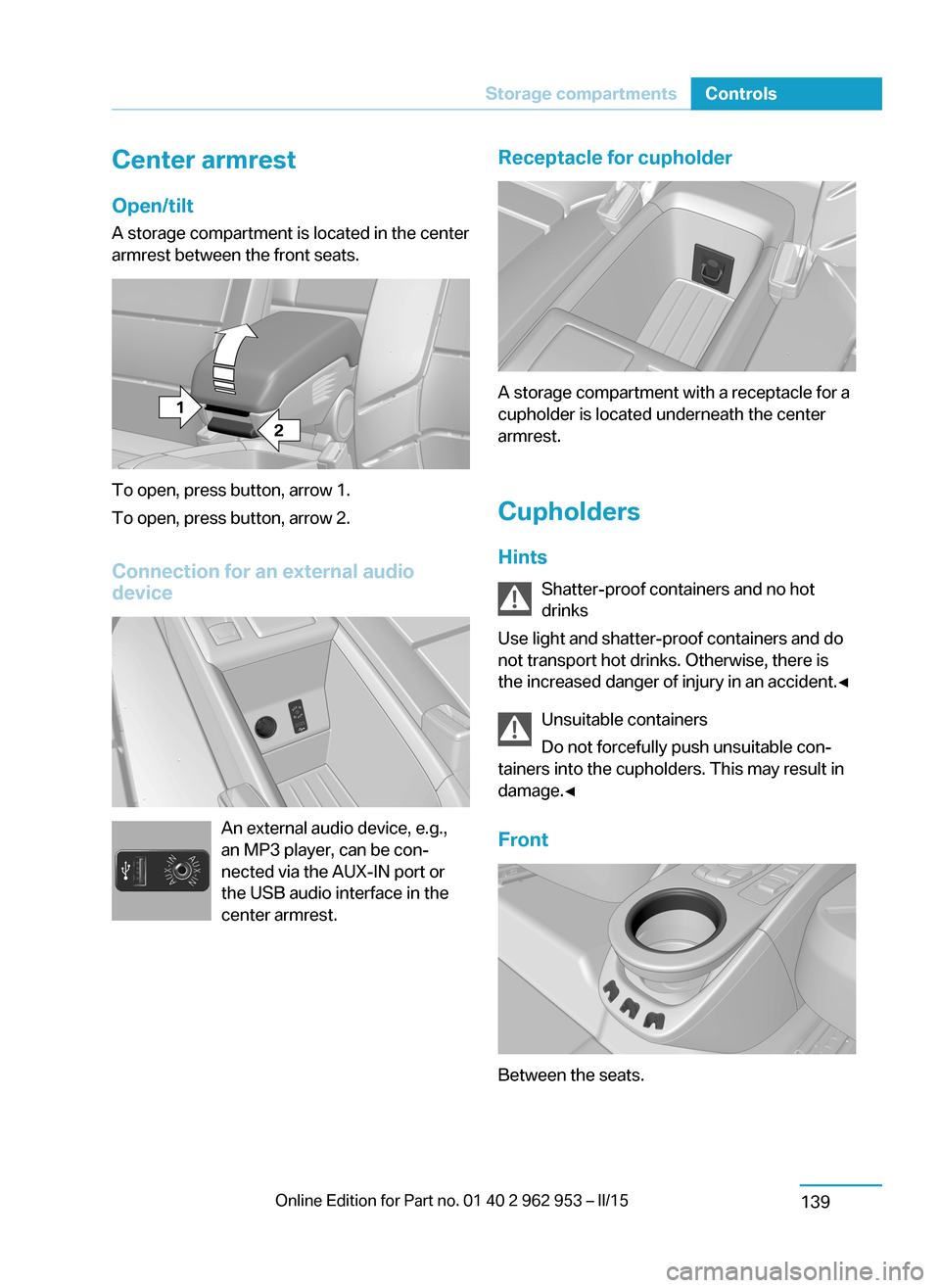 BMW I3 2014 I01 User Guide Center armrest
Open/tilt
A storage compartment is located in the center
armrest between the front seats.
To open, press button, arrow 1.
To open, press button, arrow 2.
Connection for an external audi