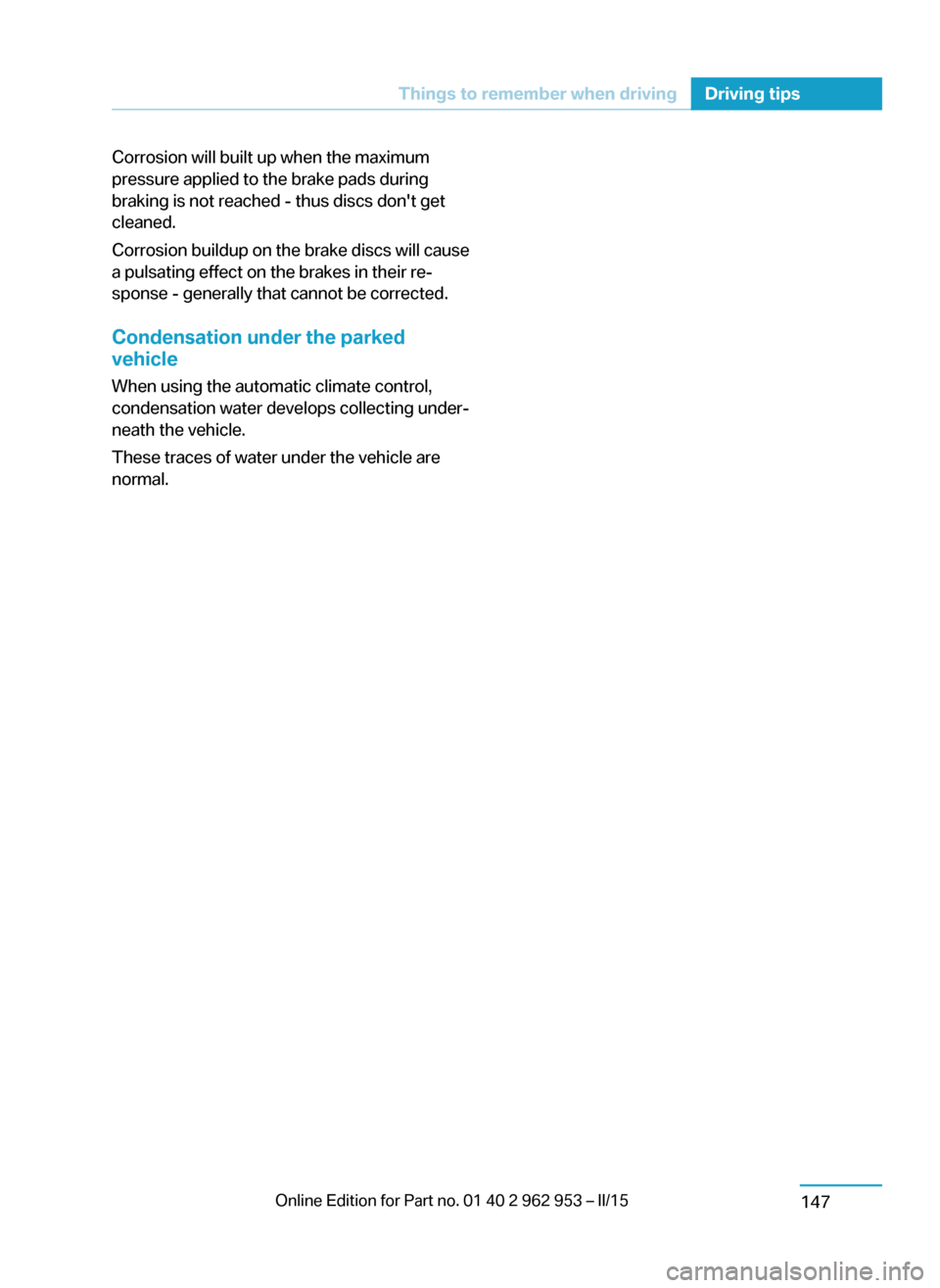 BMW I3 2014 I01 Owners Manual Corrosion will built up when the maximum
pressure applied to the brake pads during
braking is not reached - thus discs dont get
cleaned.
Corrosion buildup on the brake discs will cause
a pulsating ef BMW I3 2014 I01 Owners Manual Corrosion will built up when the maximum
pressure applied to the brake pads during
braking is not reached - thus discs dont get
cleaned.
Corrosion buildup on the brake discs will cause
a pulsating ef