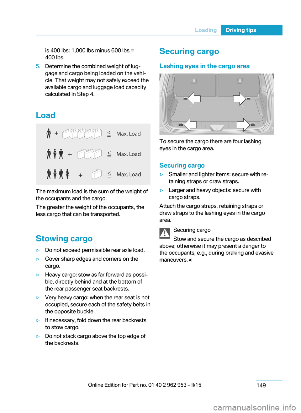 BMW I3 2014 I01 Owners Manual is 400 lbs: 1,000 lbs minus 600 lbs =
400 lbs.5.Determine the combined weight of lug‐
gage and cargo being loaded on the vehi‐
cle. That weight may not safely exceed the
available cargo and luggag BMW I3 2014 I01 Owners Manual is 400 lbs: 1,000 lbs minus 600 lbs =
400 lbs.5.Determine the combined weight of lug‐
gage and cargo being loaded on the vehi‐
cle. That weight may not safely exceed the
available cargo and luggag