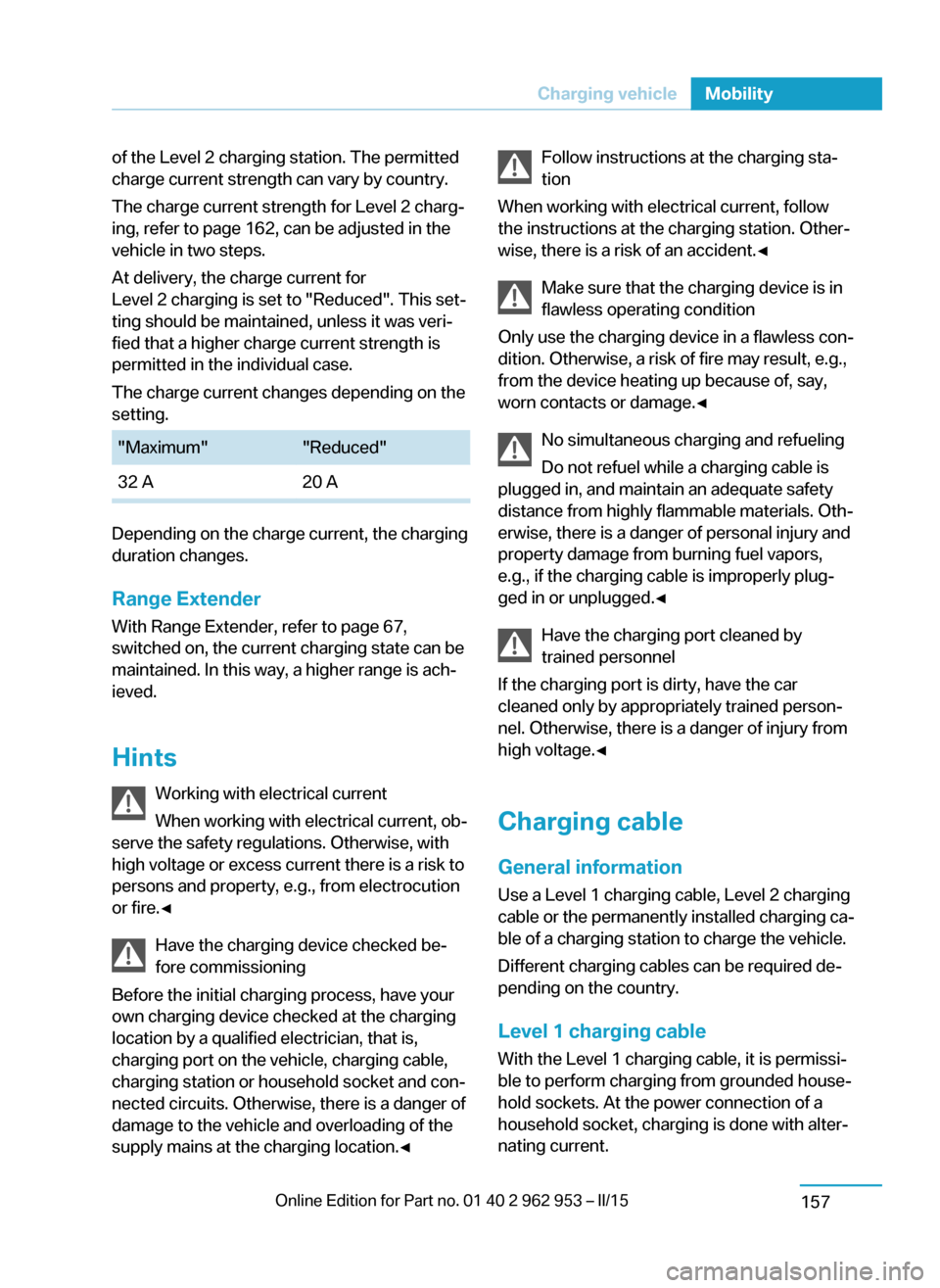 BMW I3 2014 I01 User Guide of the Level 2 charging station. The permitted
charge current strength can vary by country.
The charge current strength for Level 2 charg‐
ing, refer to page 162, can be adjusted in the
vehicle in t BMW I3 2014 I01 User Guide of the Level 2 charging station. The permitted
charge current strength can vary by country.
The charge current strength for Level 2 charg‐
ing, refer to page 162, can be adjusted in the
vehicle in t