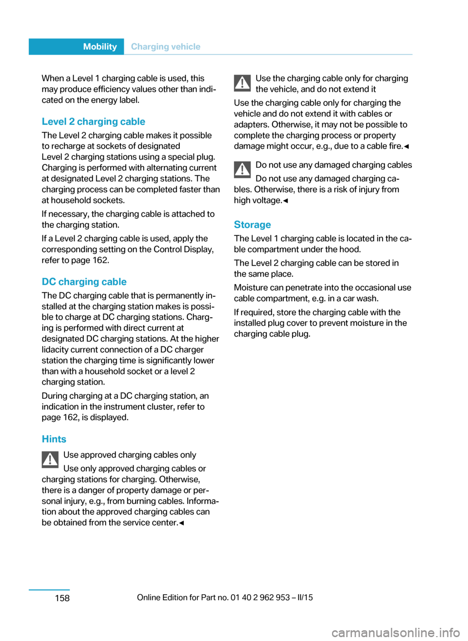 BMW I3 2014 I01 Owners Manual When a Level 1 charging cable is used, this
may produce efficiency values other than indi‐
cated on the energy label.
Level 2 charging cable
The Level 2 charging cable makes it possible
to recharge BMW I3 2014 I01 Owners Manual When a Level 1 charging cable is used, this
may produce efficiency values other than indi‐
cated on the energy label.
Level 2 charging cable
The Level 2 charging cable makes it possible
to recharge