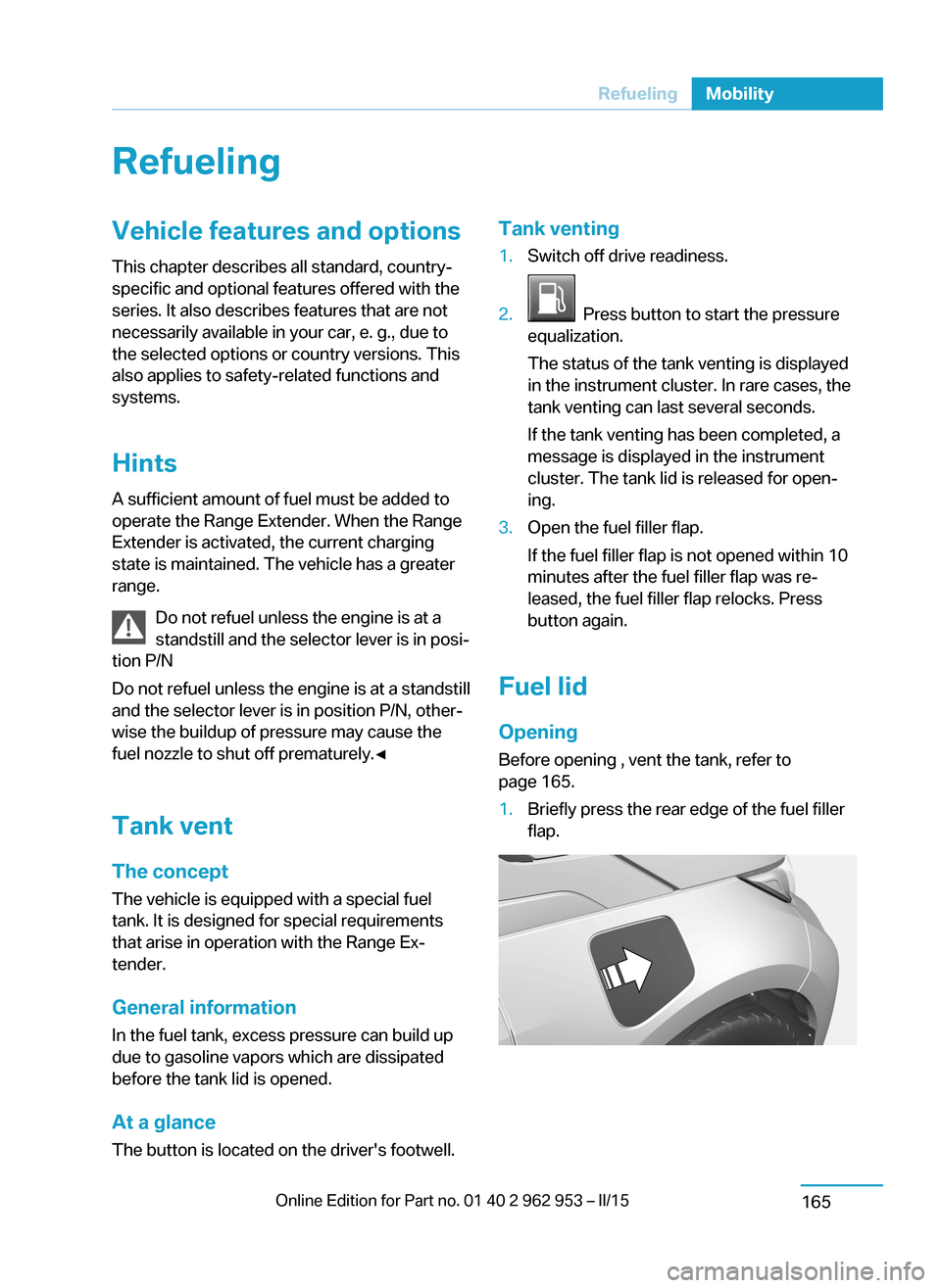BMW I3 2014 I01 User Guide RefuelingVehicle features and options
This chapter describes all standard, country-
specific and optional features offered with the
series. It also describes features that are not
necessarily availabl BMW I3 2014 I01 User Guide RefuelingVehicle features and options
This chapter describes all standard, country-
specific and optional features offered with the
series. It also describes features that are not
necessarily availabl