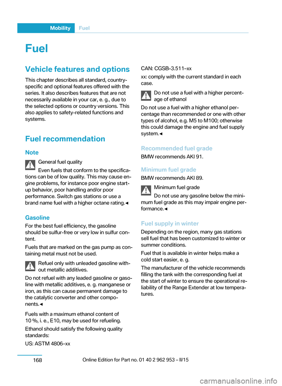 BMW I3 2014 I01 Owners Manual FuelVehicle features and optionsThis chapter describes all standard, country-
specific and optional features offered with the
series. It also describes features that are not
necessarily available in y