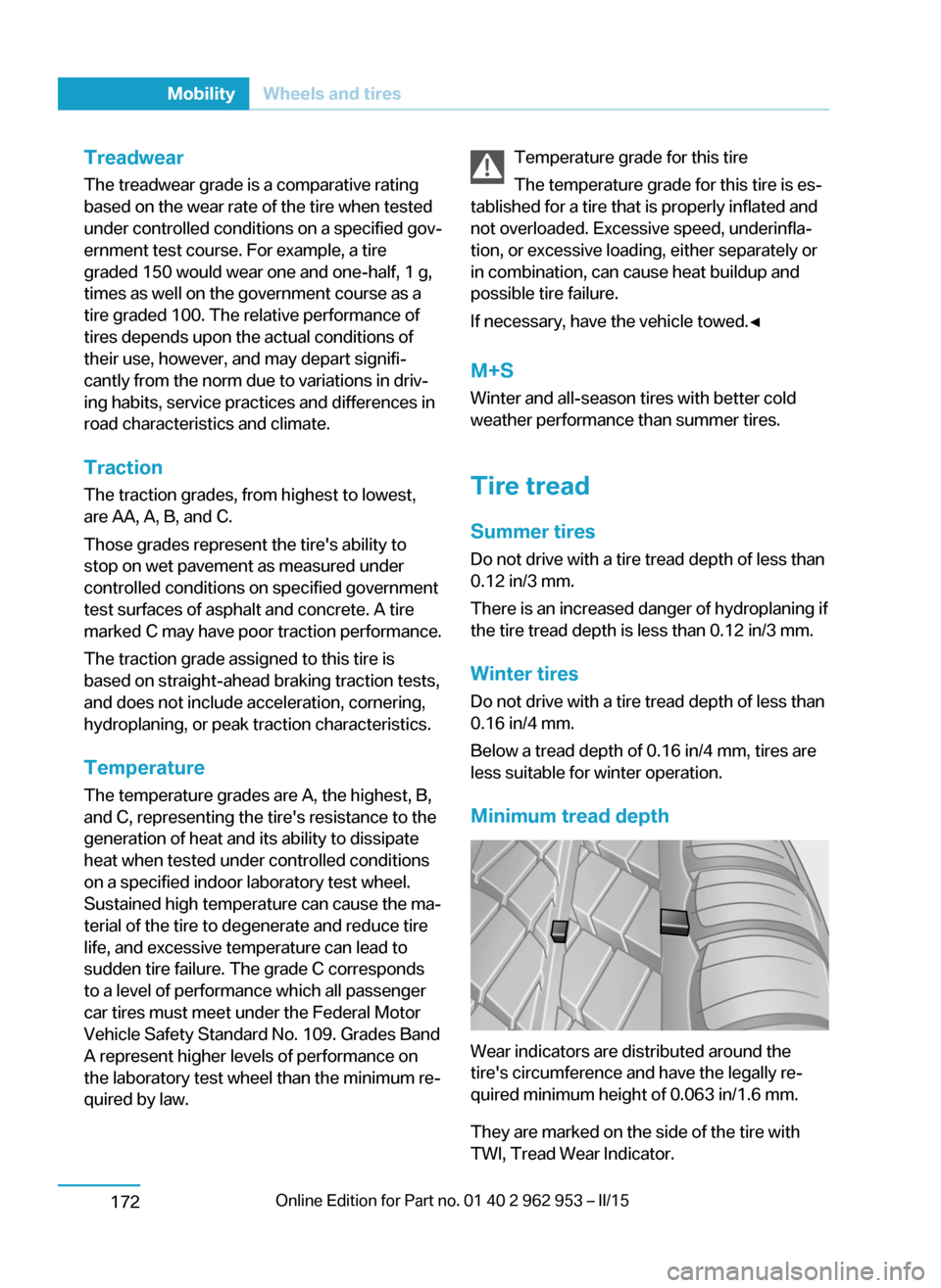 BMW I3 2014 I01 Owners Manual TreadwearThe treadwear grade is a comparative rating
based on the wear rate of the tire when tested
under controlled conditions on a specified gov‐
ernment test course. For example, a tire graded 15