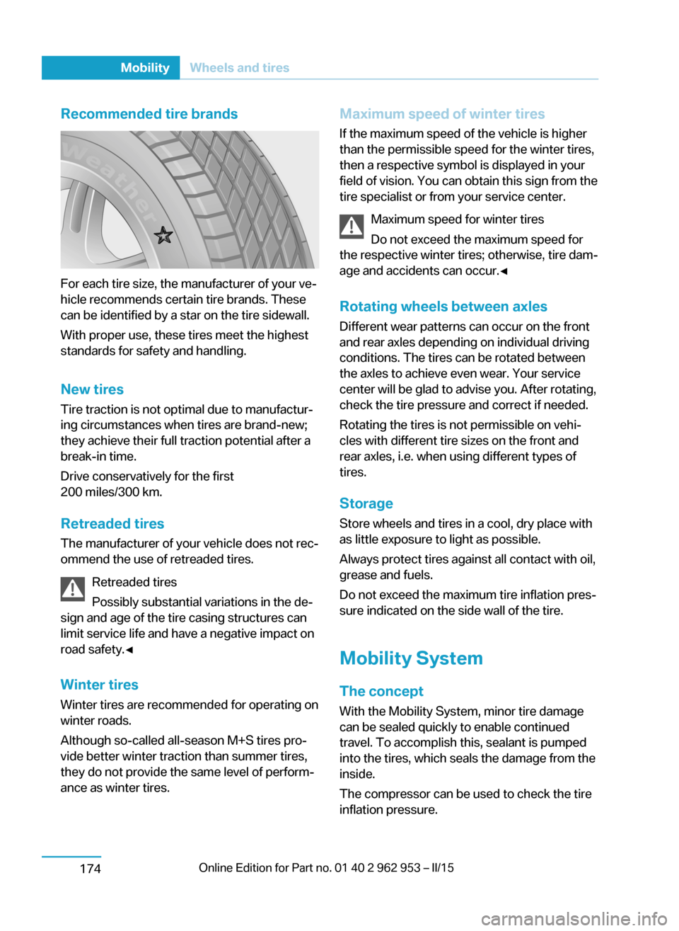 BMW I3 2014 I01 Owners Guide Recommended tire brands
For each tire size, the manufacturer of your ve‐
hicle recommends certain tire brands. These
can be identified by a star on the tire sidewall.
With proper use, these tires me