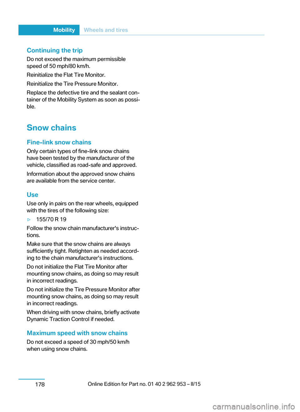 BMW I3 2014 I01 Owners Manual Continuing the tripDo not exceed the maximum permissible
speed of 50 mph/80 km/h.
Reinitialize the Flat Tire Monitor.
Reinitialize the Tire Pressure Monitor.
Replace the defective tire and the sealant BMW I3 2014 I01 Owners Manual Continuing the tripDo not exceed the maximum permissible
speed of 50 mph/80 km/h.
Reinitialize the Flat Tire Monitor.
Reinitialize the Tire Pressure Monitor.
Replace the defective tire and the sealant