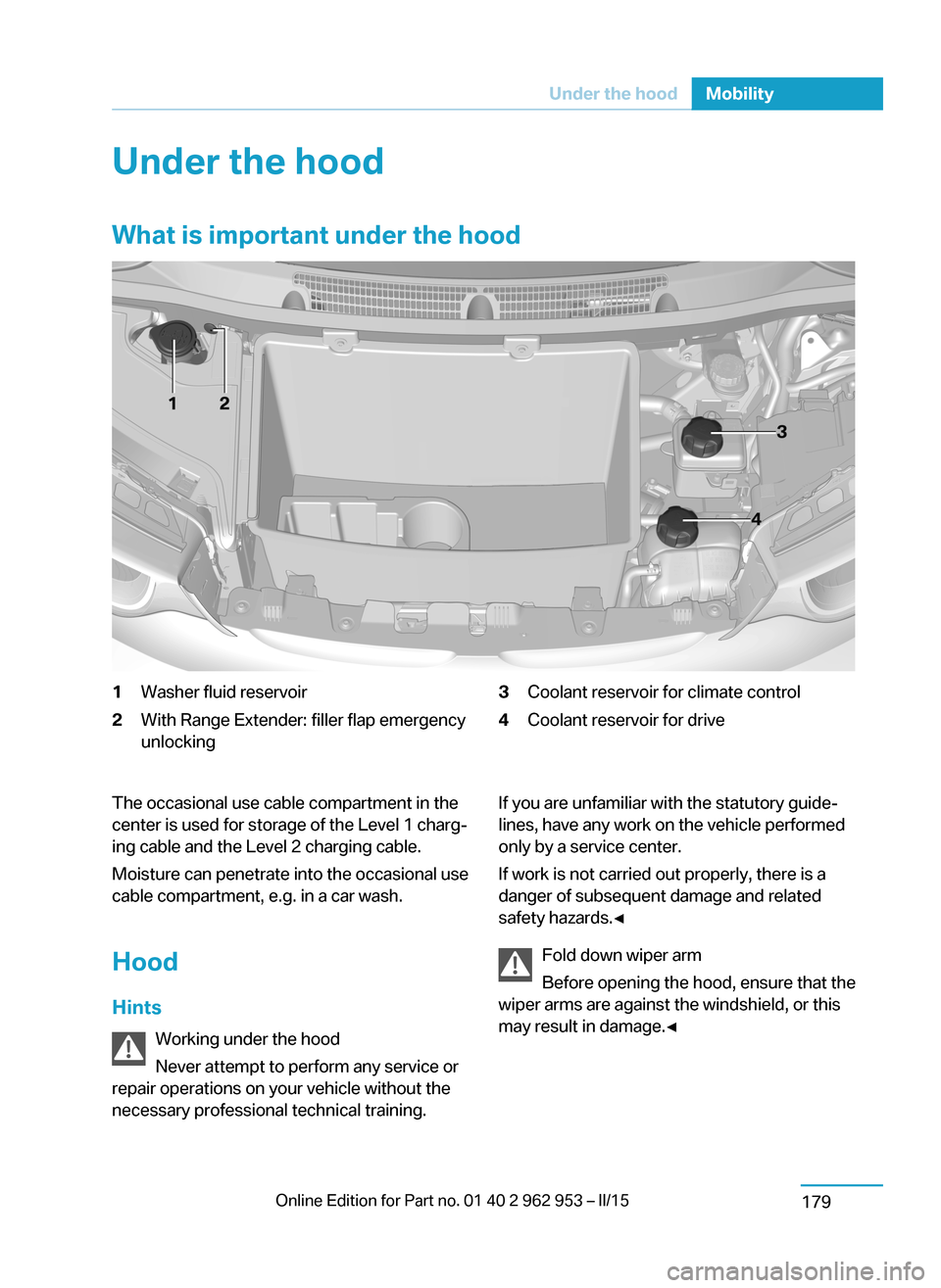 BMW I3 2014 I01 User Guide Under the hoodWhat is important under the hood1Washer fluid reservoir2With Range Extender: filler flap emergency
unlocking3Coolant reservoir for climate control4Coolant reservoir for driveThe occasion BMW I3 2014 I01 User Guide Under the hoodWhat is important under the hood1Washer fluid reservoir2With Range Extender: filler flap emergency
unlocking3Coolant reservoir for climate control4Coolant reservoir for driveThe occasion