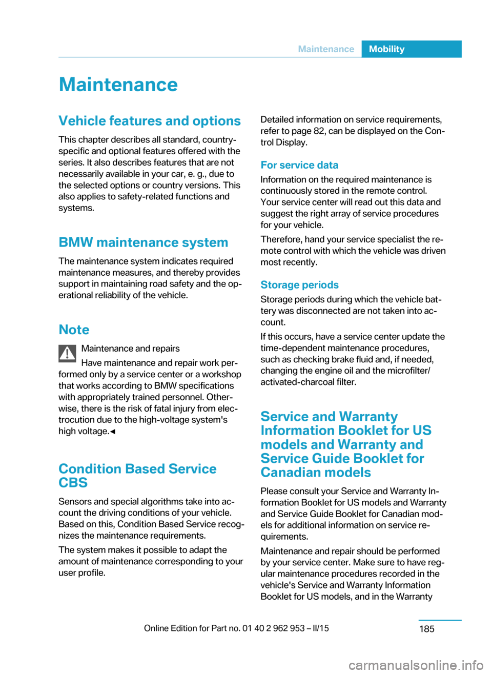 BMW I3 2014 I01 Owners Manual MaintenanceVehicle features and options
This chapter describes all standard, country-
specific and optional features offered with the
series. It also describes features that are not
necessarily availa