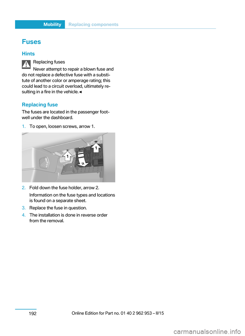 BMW I3 2014 I01 Owners Manual FusesHints Replacing fuses
Never attempt to repair a blown fuse and
do not replace a defective fuse with a substi‐
tute of another color or amperage rating; this
could lead to a circuit overload, ul BMW I3 2014 I01 Owners Manual FusesHints Replacing fuses
Never attempt to repair a blown fuse and
do not replace a defective fuse with a substi‐
tute of another color or amperage rating; this
could lead to a circuit overload, ul