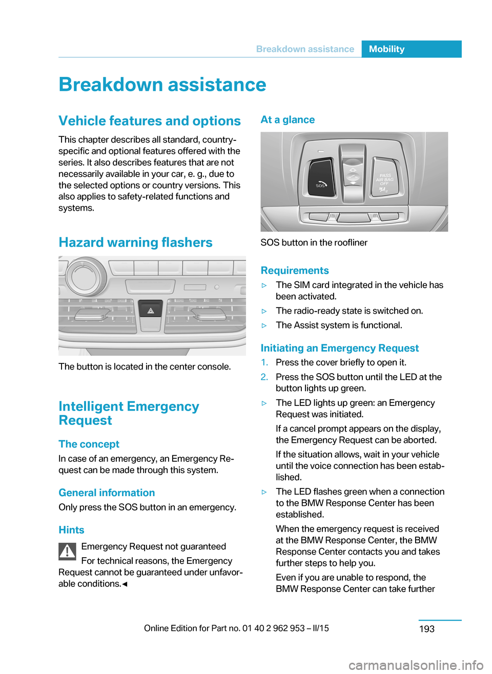 BMW I3 2014 I01 User Guide Breakdown assistanceVehicle features and options
This chapter describes all standard, country-
specific and optional features offered with the
series. It also describes features that are not
necessari