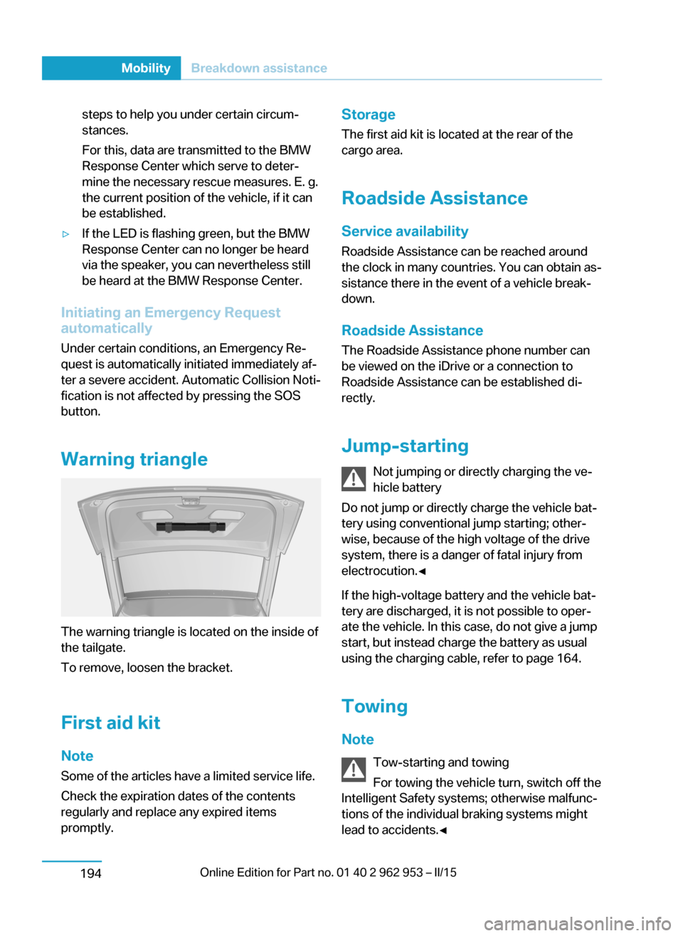 BMW I3 2014 I01 Owners Manual steps to help you under certain circum‐
stances.
For this, data are transmitted to the BMW
Response Center which serve to deter‐
mine the necessary rescue measures. E. g.
the current position of t BMW I3 2014 I01 Owners Manual steps to help you under certain circum‐
stances.
For this, data are transmitted to the BMW
Response Center which serve to deter‐
mine the necessary rescue measures. E. g.
the current position of t