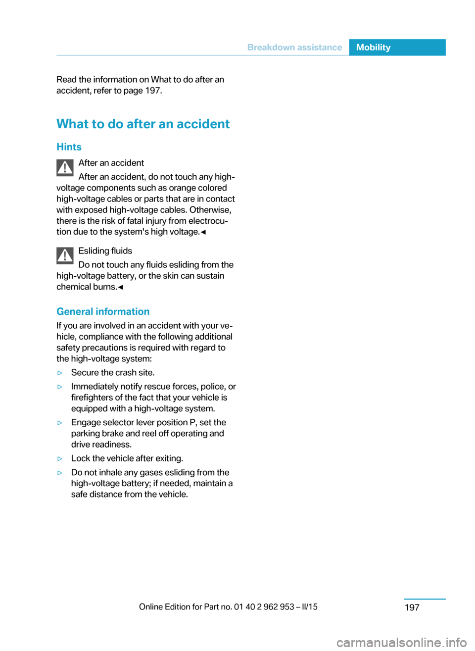 BMW I3 2014 I01 Owners Manual Read the information on What to do after an
accident, refer to page 197.
What to do after an accident
Hints After an accident
After an accident, do not touch any high-
voltage components such as orang BMW I3 2014 I01 Owners Manual Read the information on What to do after an
accident, refer to page 197.
What to do after an accident
Hints After an accident
After an accident, do not touch any high-
voltage components such as orang