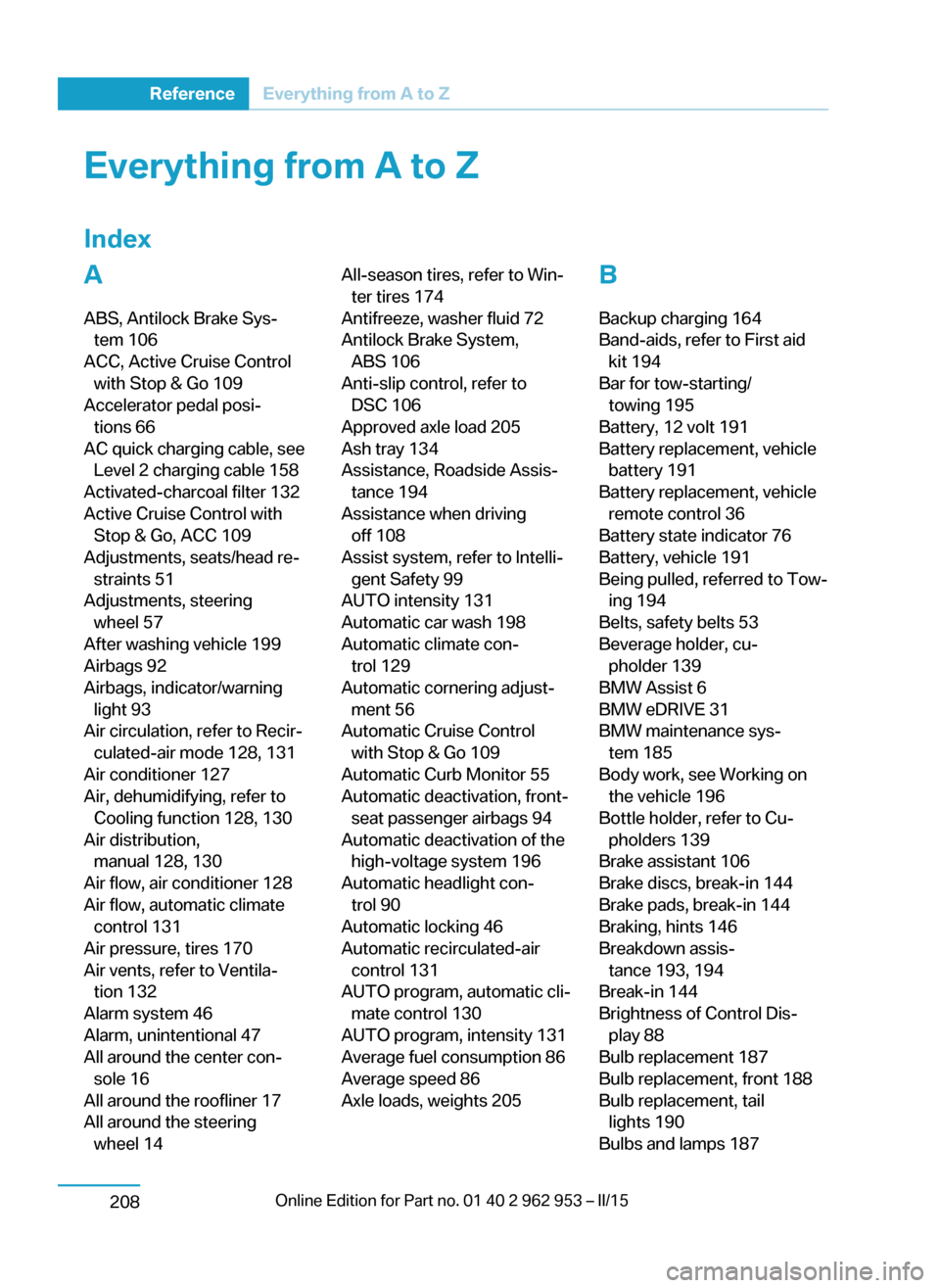 BMW I3 2014 I01 Workshop Manual Everything from A to Z
IndexA ABS, Antilock Brake Sys‐ tem 106 
ACC, Active Cruise Control with Stop & Go 109 
Accelerator pedal posi‐ tions 66 
AC quick charging cable, see Level 2 charging cable