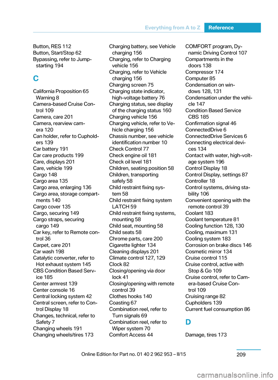 BMW I3 2014 I01 Workshop Manual Button, RES 112 
Button, Start/Stop 62 
Bypassing, refer to Jump- starting 194 
C
California Proposition 65 Warning 8 
Camera-based Cruise Con‐ trol 109 
Camera, care 201 
Camera, rearview cam‐ er