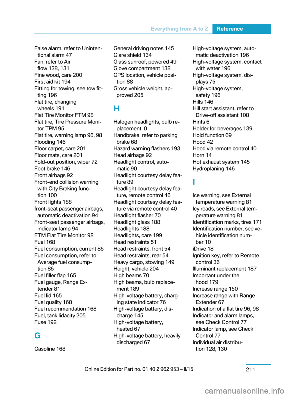 BMW I3 2014 I01 Owners Guide False alarm, refer to Uninten‐tional alarm 47 
Fan, refer to Air flow 128, 131 
Fine wood, care 200 
First aid kit 194 
Fitting for towing, see tow fit‐ ting 196 
Flat tire, changing wheels 191 
F