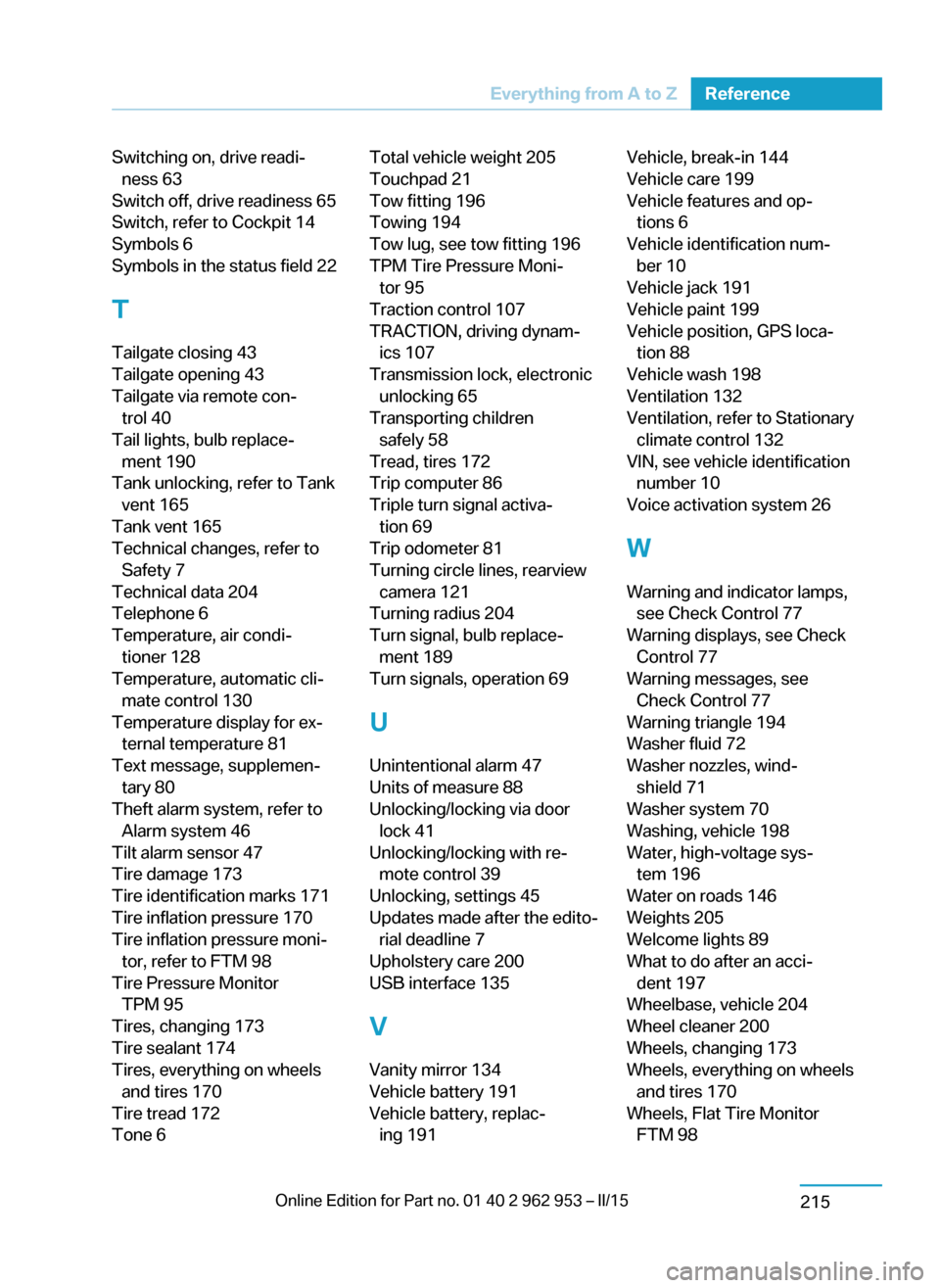 BMW I3 2014 I01 Workshop Manual Switching on, drive readi‐ness 63 
Switch off, drive readiness 65 
Switch, refer to Cockpit 14 
Symbols 6 
Symbols in the status field 22 
T Tailgate closing 43 
Tailgate opening 43 
Tailgate via re