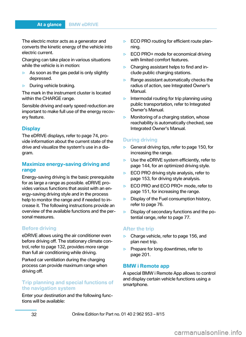 BMW I3 2014 I01 Service Manual The electric motor acts as a generator and
converts the kinetic energy of the vehicle into
electric current.
Charging can take place in various situations
while the vehicle is in motion:▷As soon as BMW I3 2014 I01 Service Manual The electric motor acts as a generator and
converts the kinetic energy of the vehicle into
electric current.
Charging can take place in various situations
while the vehicle is in motion:▷As soon as