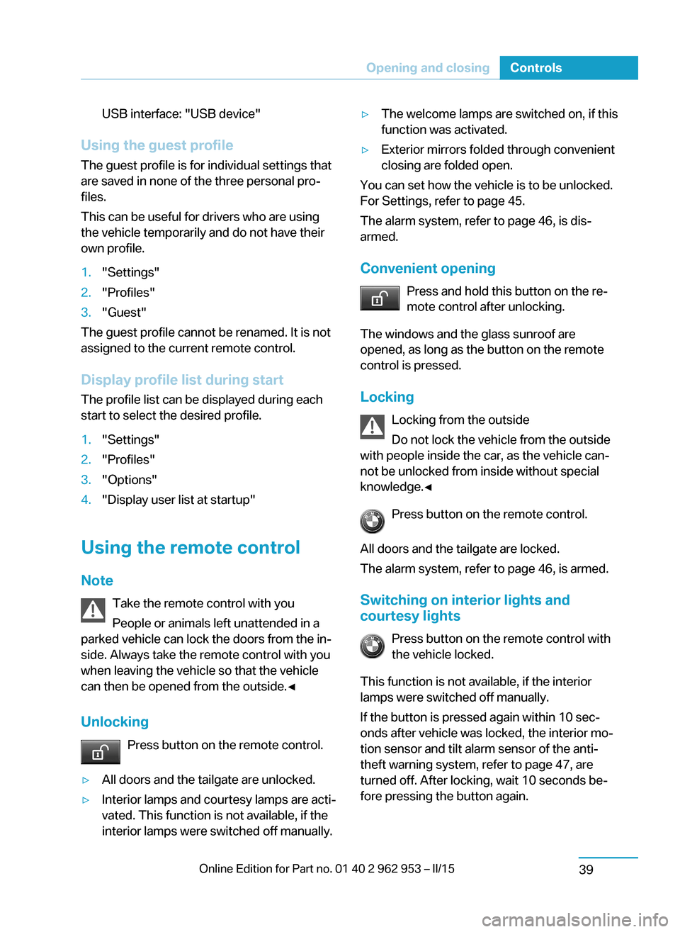 BMW I3 2014 I01 Owners Manual USB interface: "USB device"
Using the guest profile
The guest profile is for individual settings that
are saved in none of the three personal pro‐
files.
This can be useful for drivers who are using