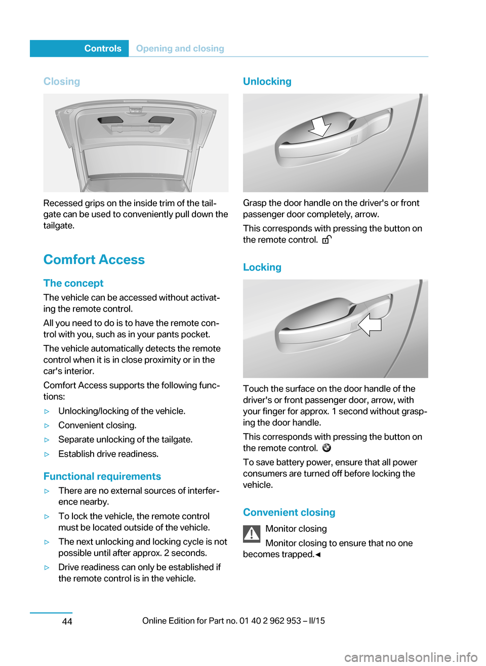 BMW I3 2014 I01 User Guide Closing
Recessed grips on the inside trim of the tail‐
gate can be used to conveniently pull down the
tailgate.
Comfort Access
The concept The vehicle can be accessed without activat‐
ing the remo