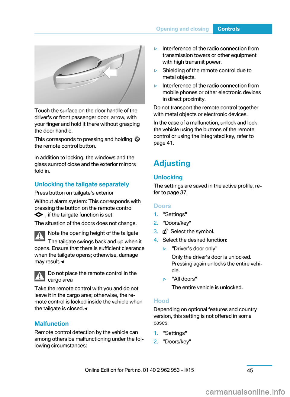 BMW I3 2014 I01 Owners Manual Touch the surface on the door handle of the
drivers or front passenger door, arrow, with
your finger and hold it there without grasping
the door handle.
This corresponds to pressing and holding
t BMW I3 2014 I01 Owners Manual Touch the surface on the door handle of the
drivers or front passenger door, arrow, with
your finger and hold it there without grasping
the door handle.
This corresponds to pressing and holding
t