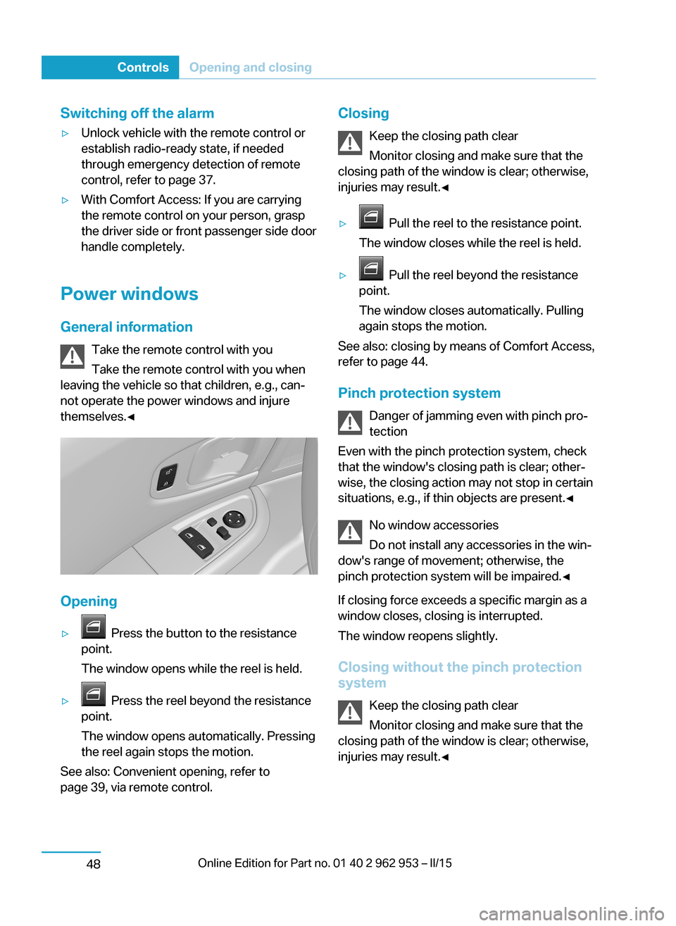 BMW I3 2014 I01 User Guide Switching off the alarm▷Unlock vehicle with the remote control or
establish radio-ready state, if needed
through emergency detection of remote
control, refer to page 37.▷With Comfort Access: If yo