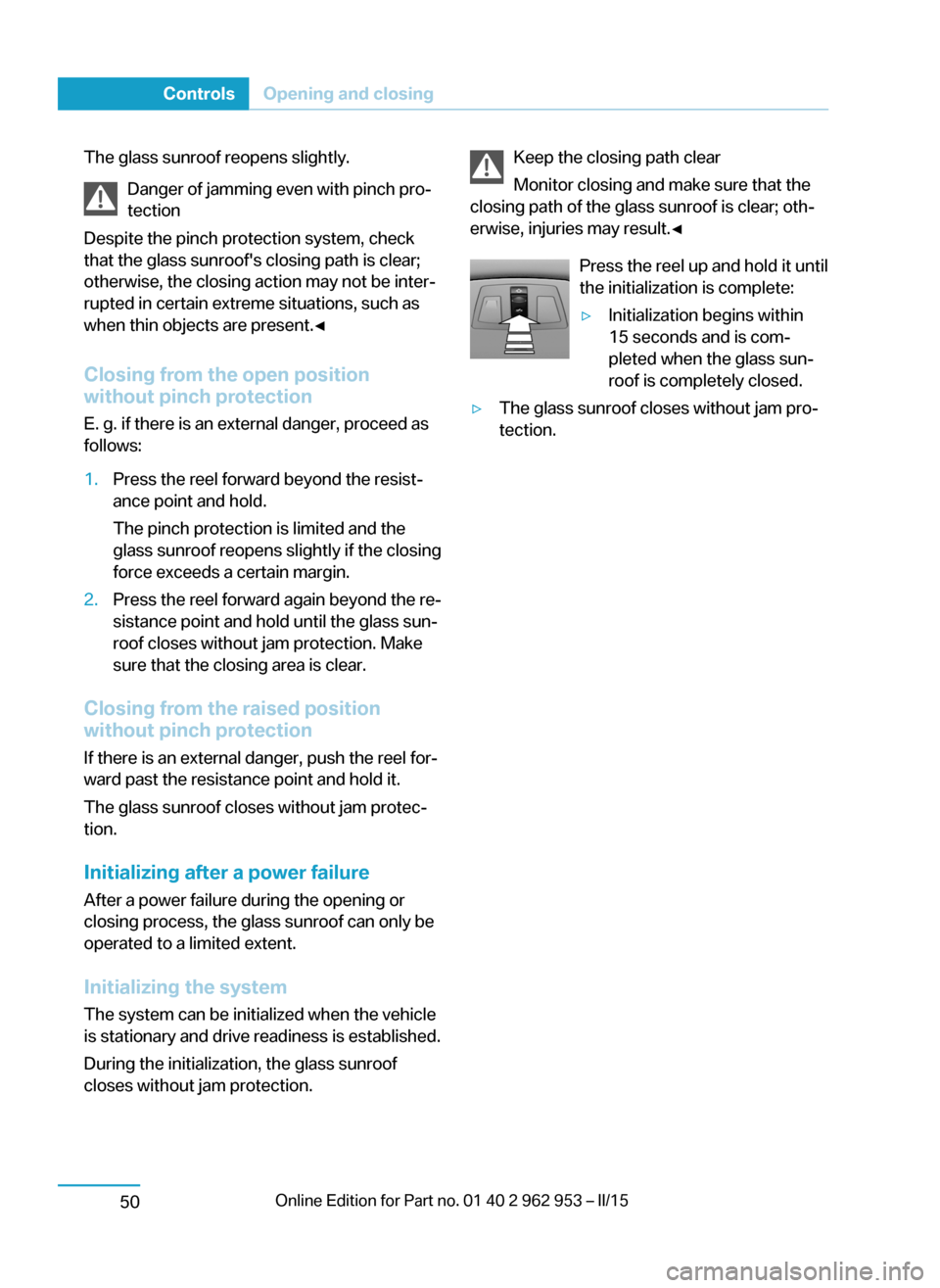 BMW I3 2014 I01 Owners Manual The glass sunroof reopens slightly.Danger of jamming even with pinch pro‐
tection
Despite the pinch protection system, check
that the glass sunroofs closing path is clear;
otherwise, the closing ac