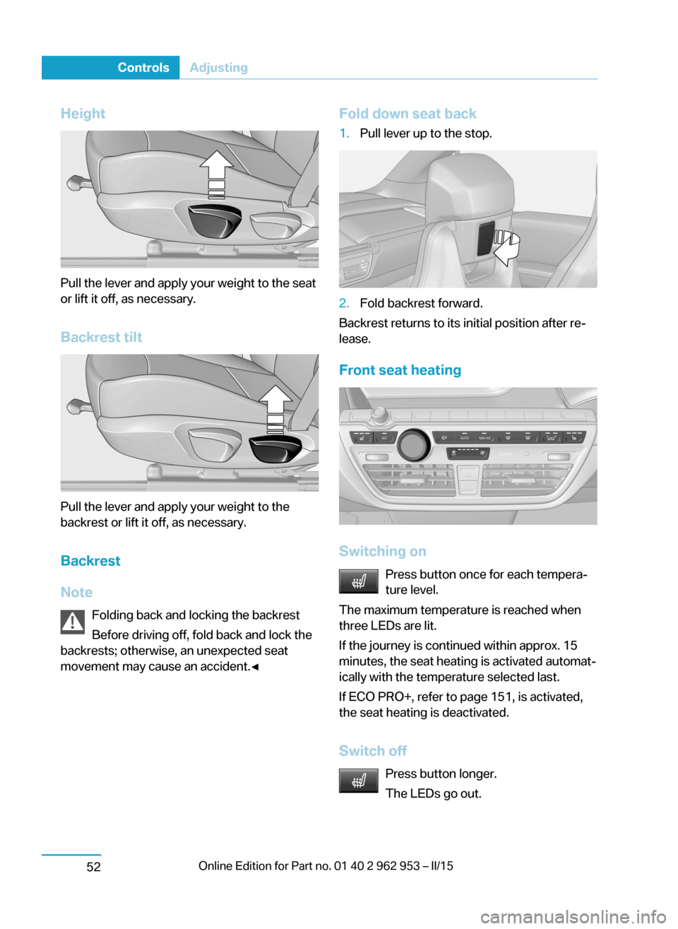 BMW I3 2014 I01 User Guide Height
Pull the lever and apply your weight to the seat
or lift it off, as necessary.
Backrest tilt
Pull the lever and apply your weight to the
backrest or lift it off, as necessary.
Backrest
Note Fol