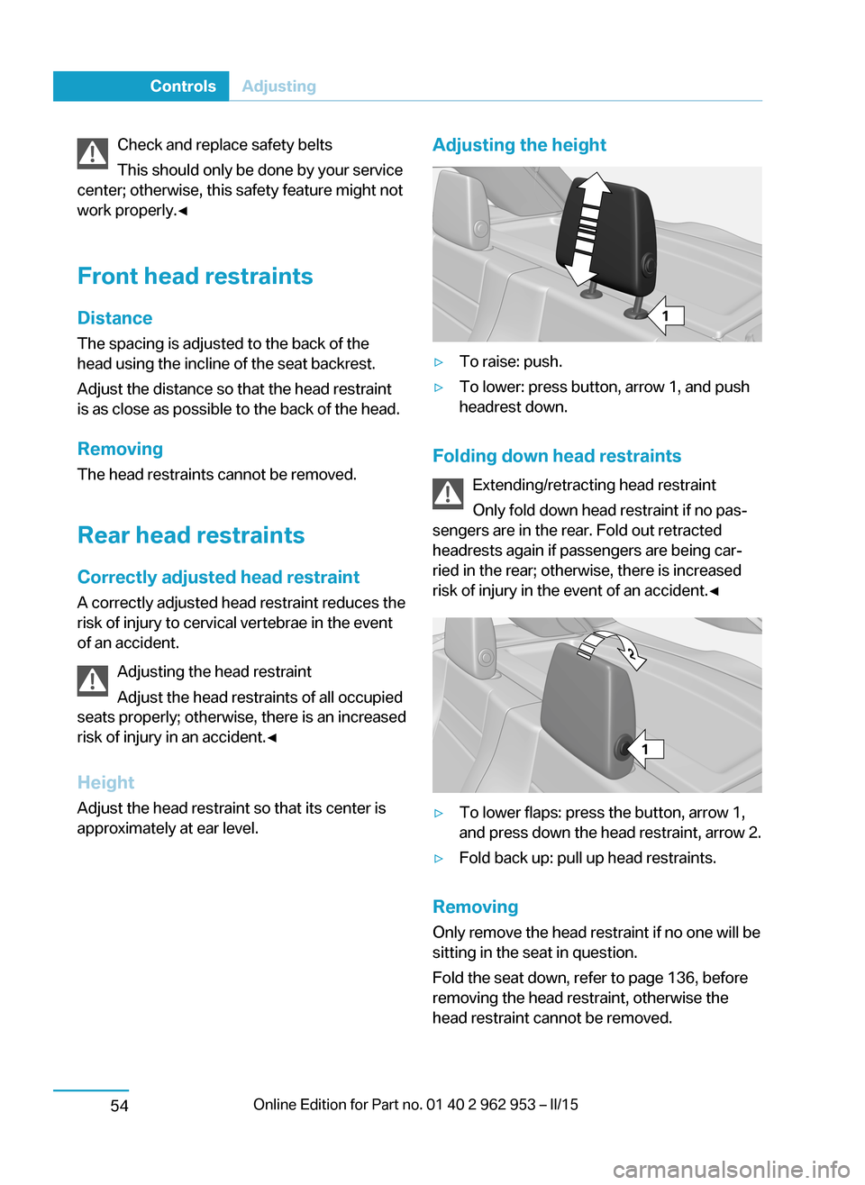 BMW I3 2014 I01 Owners Manual Check and replace safety belts
This should only be done by your service
center; otherwise, this safety feature might not
work properly.◀
Front head restraints Distance
The spacing is adjusted to the BMW I3 2014 I01 Owners Manual Check and replace safety belts
This should only be done by your service
center; otherwise, this safety feature might not
work properly.◀
Front head restraints Distance
The spacing is adjusted to the