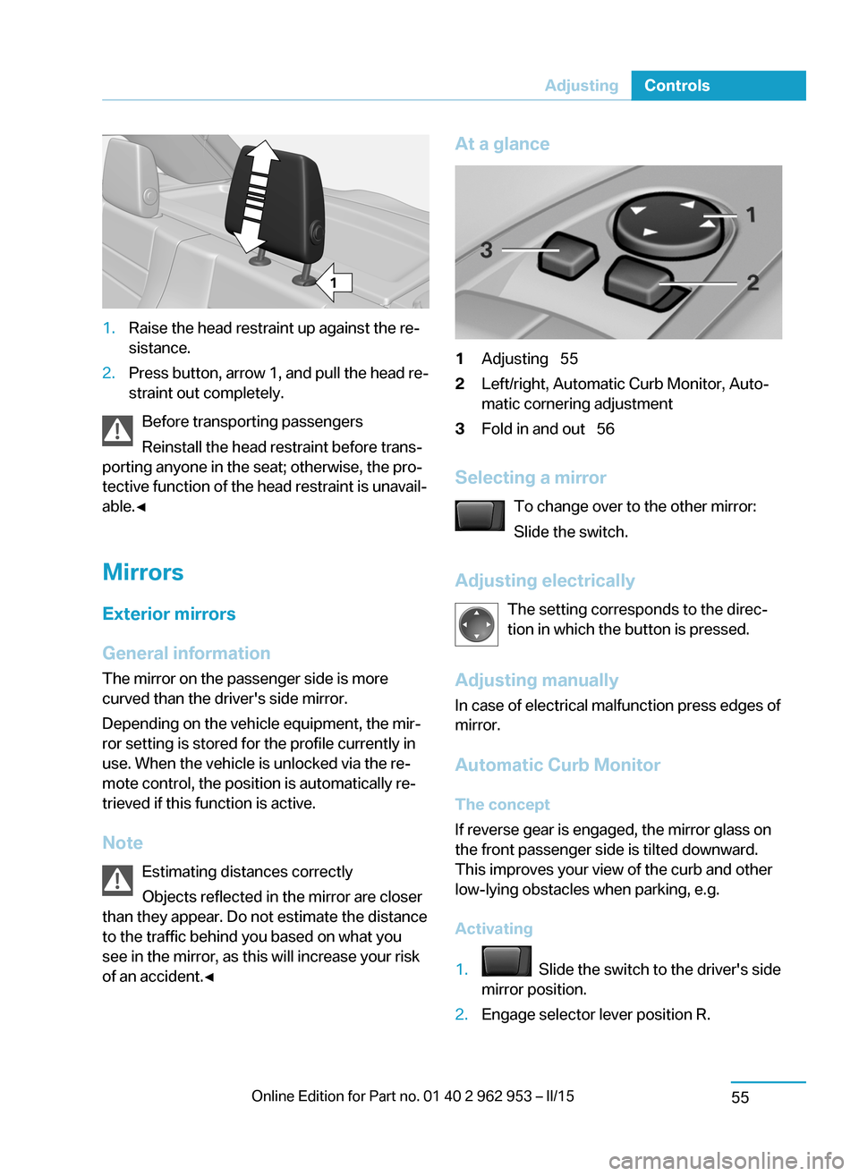 BMW I3 2014 I01 Owners Manual 1.Raise the head restraint up against the re‐
sistance.2.Press button, arrow 1, and pull the head re‐
straint out completely.
Before transporting passengers
Reinstall the head restraint before tra BMW I3 2014 I01 Owners Manual 1.Raise the head restraint up against the re‐
sistance.2.Press button, arrow 1, and pull the head re‐
straint out completely.
Before transporting passengers
Reinstall the head restraint before tra