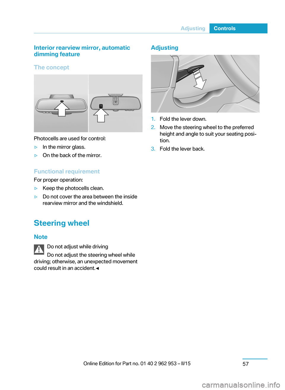 BMW I3 2014 I01 Owners Manual Interior rearview mirror, automatic
dimming feature
The concept
Photocells are used for control:
▷In the mirror glass.▷On the back of the mirror.
Functional requirement For proper operation:
▷Ke BMW I3 2014 I01 Owners Manual Interior rearview mirror, automatic
dimming feature
The concept
Photocells are used for control:
▷In the mirror glass.▷On the back of the mirror.
Functional requirement For proper operation:
▷Ke