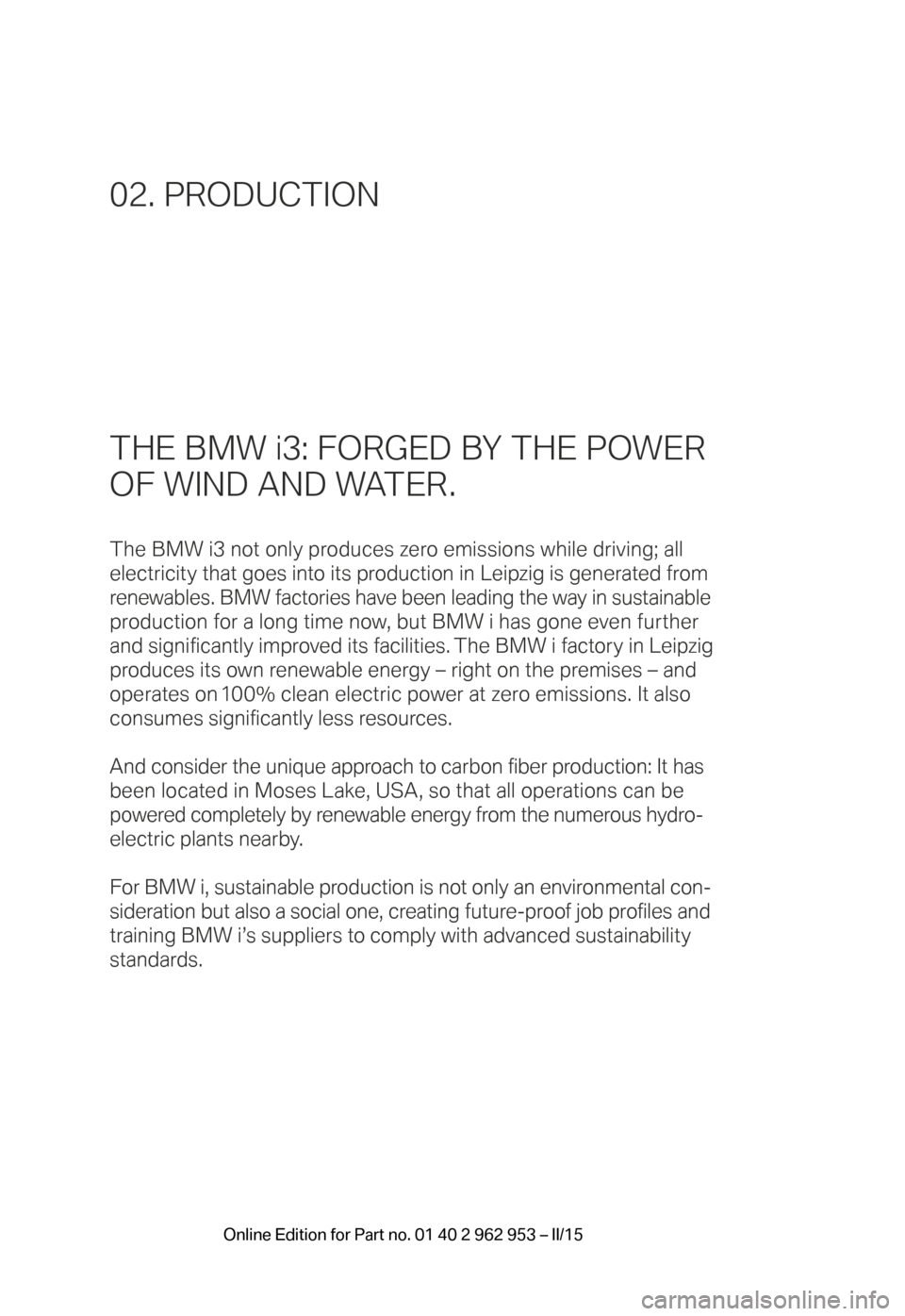 BMW I3 2014 I01 Owners Manual THE BMW i3: FORGED BY THE POWER  
OF WIND AND WATER.
The BMW i3 not only produces zero emissions while driving; all   
electricity that goes into its production in Leipzig is generated from 
renewable